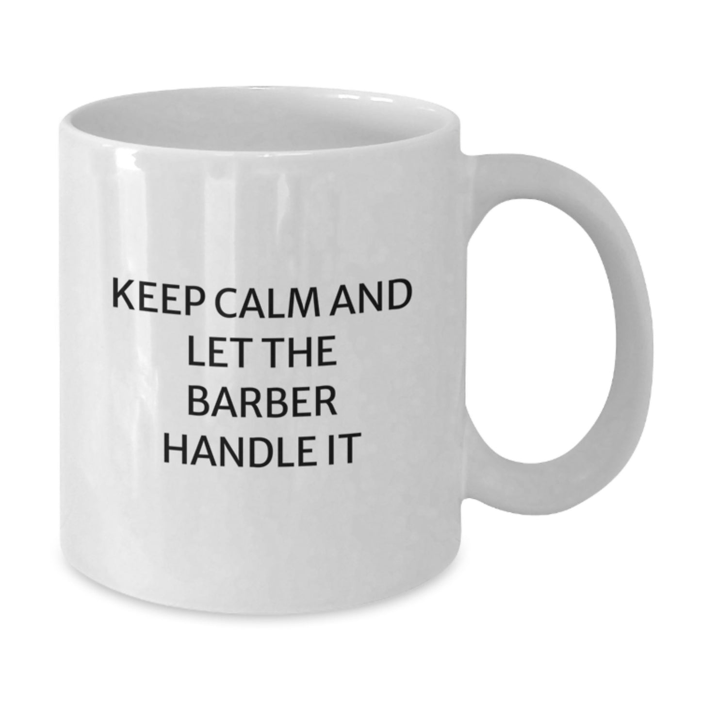 Funny Barber Gifts - Keep Calm And Let The Barber Handle It, White Coffee Mug for Birthday, Gifts from Men to Barber, Gifts for Barber - Additional