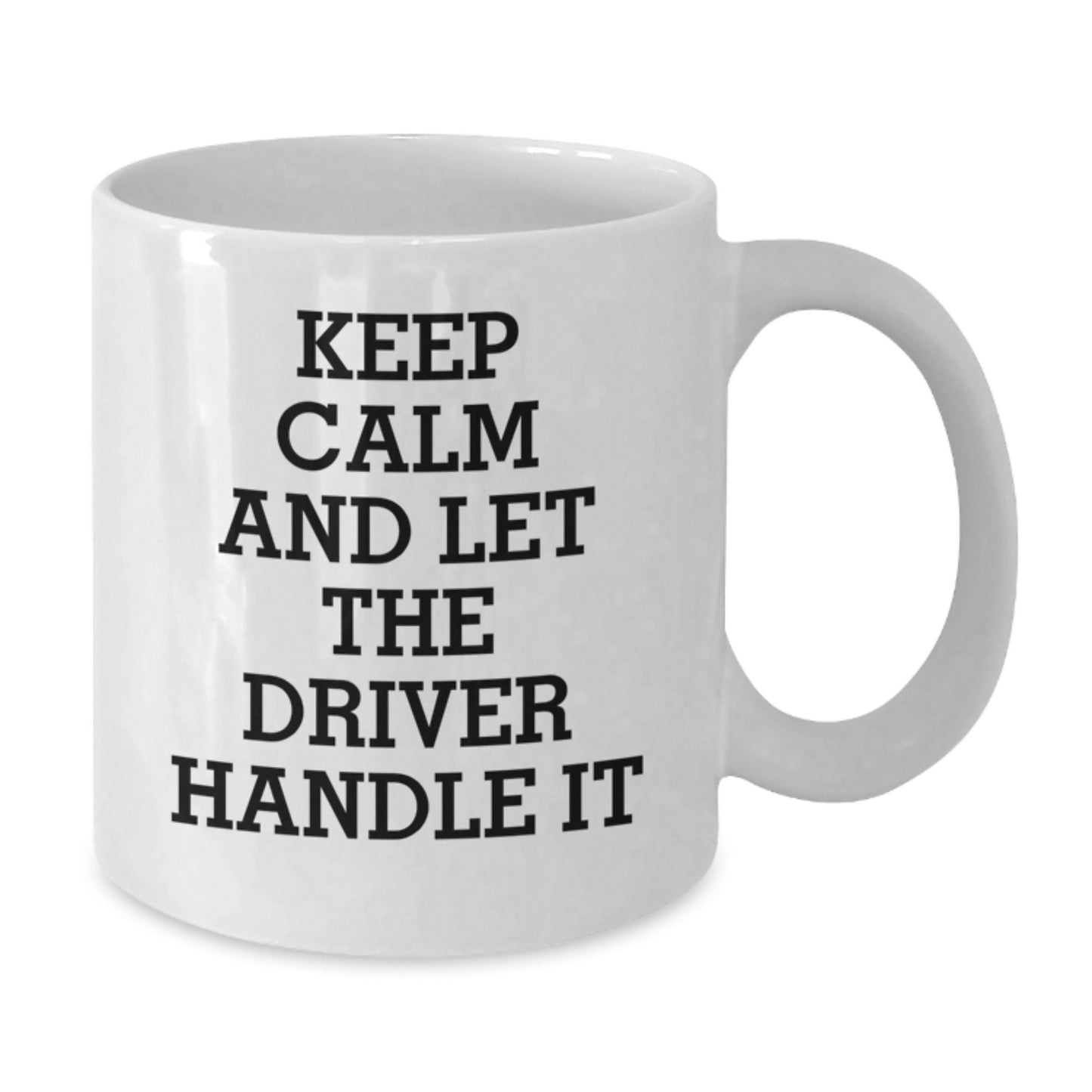 Funny Driver Gifts from Friends - Keep Calm And Let The Driver Handle It White Coffee Mug for Birthday, Inspirational Driver Mug for Driver Enthusiasts, 11oz or 15oz - Additional