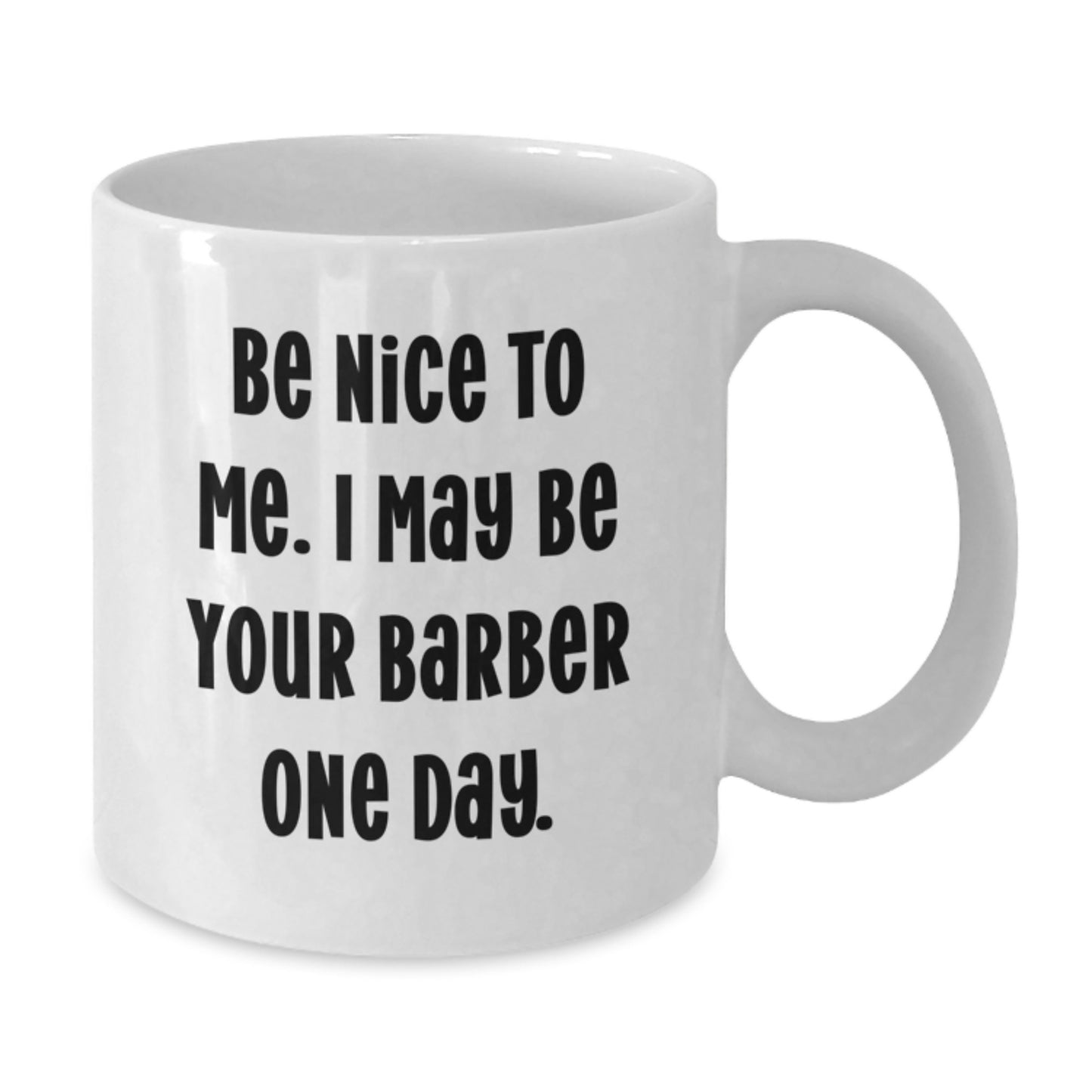 Funny Barber Gifts from Men to Friends for Graduation - 'Be Nice To Me. I May Be Your Barber One Day.' Quote on White Coffee Mug - Additional
