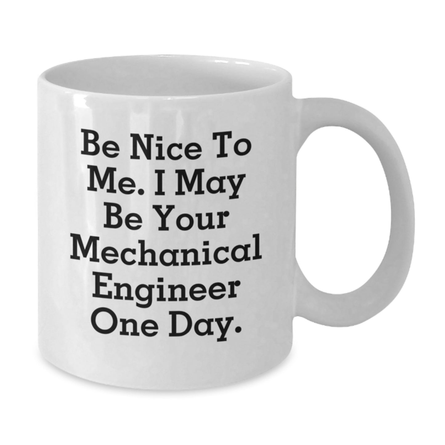 Funny Mechanical Engineer Gifts from Friends, Unique Birthday Unique Gifts for Men, White Coffee Mug, 'Be Nice To Me, I May Be Your Mechanical Engineer One Day' - Additional