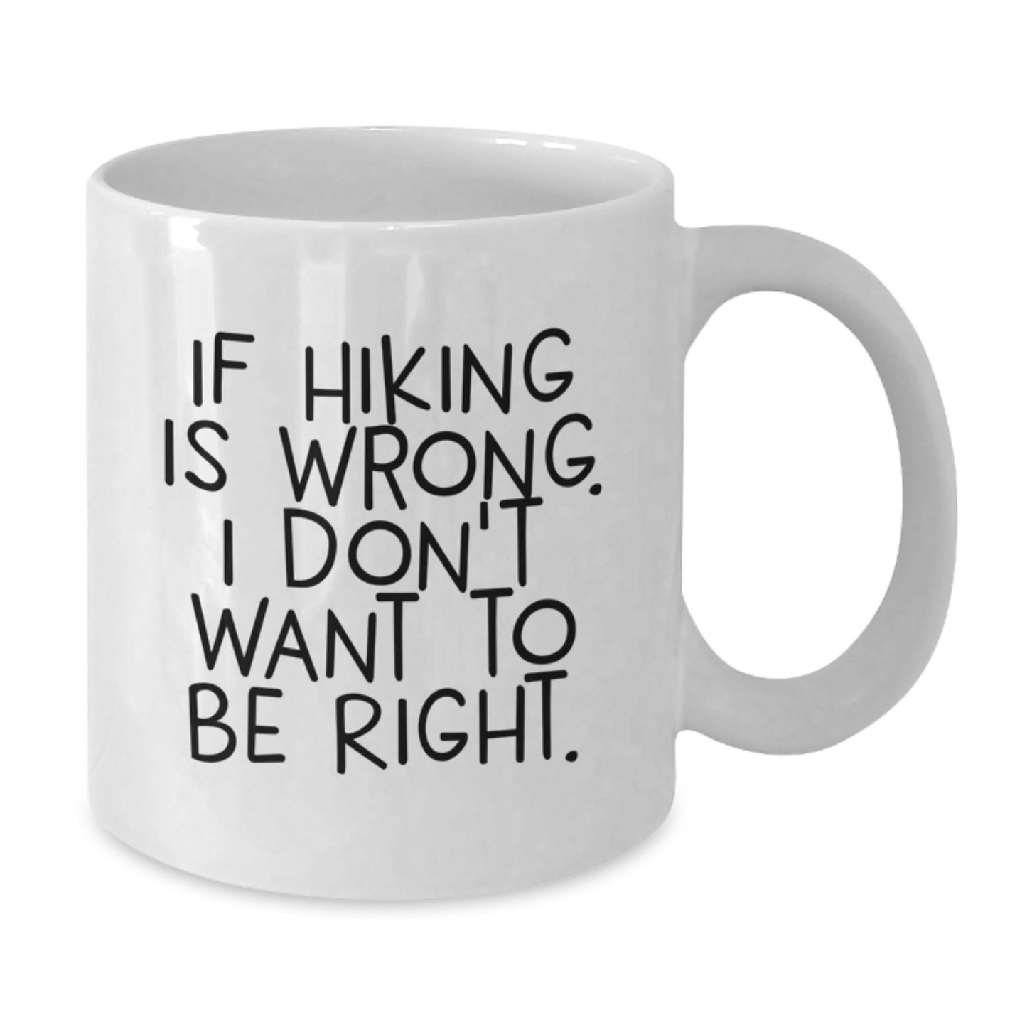 Funny Hiking Gifts for Men from Friends - 'If Hiking Is Wrong. I Don't Want To Be Right.' White Coffee Mug for Graduation - Additional