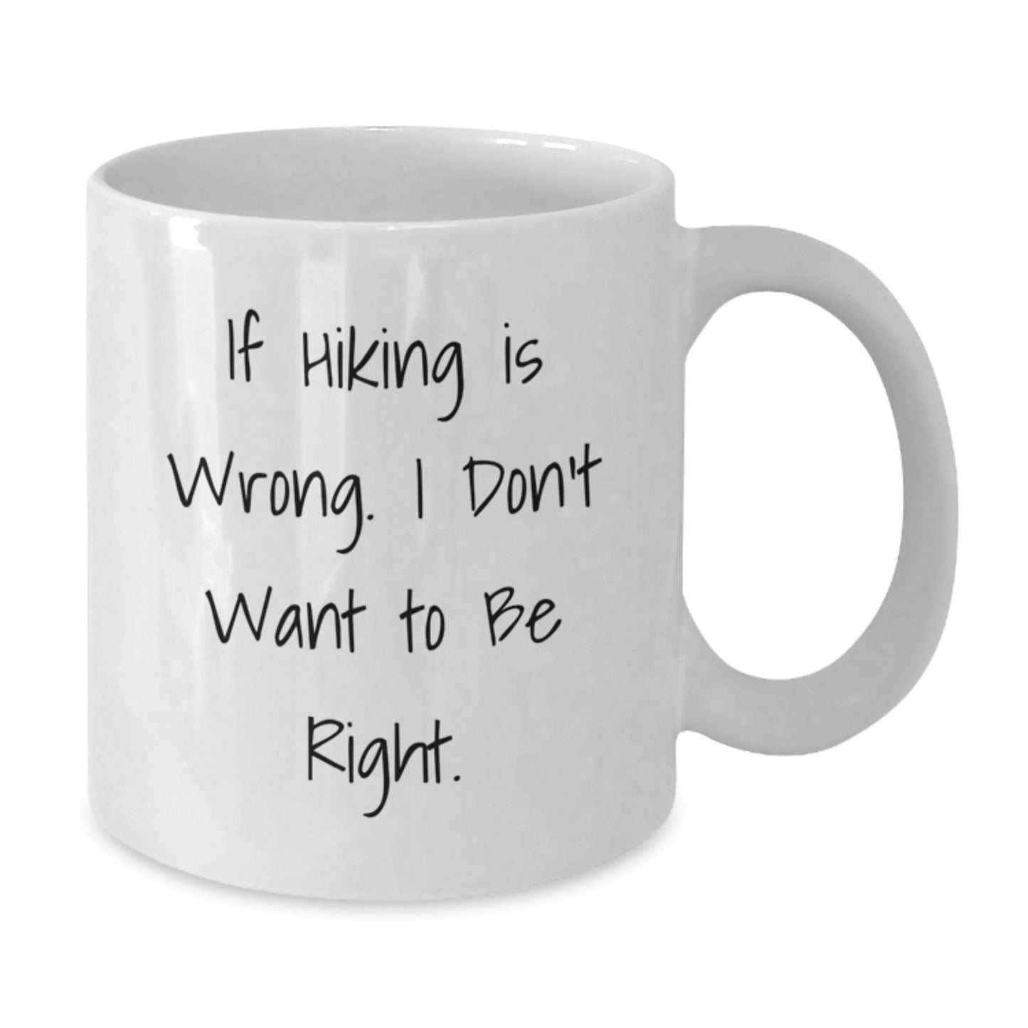 Hiking Funny Gifts for Men from Friends - If Hiking Is Wrong. I Don't Want To Be Right. - White Coffee Mug for Graduation - Additional