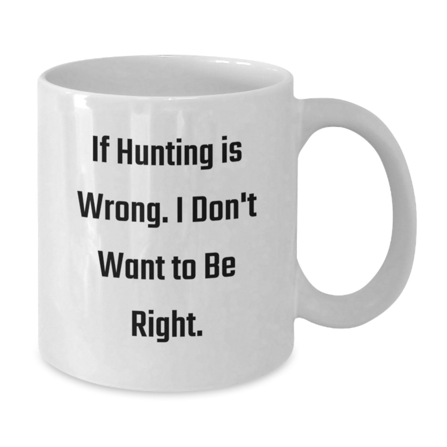 Hunting Humor Gifts for Men from Friends, Funny White Coffee Mugs for Graduation, 'If Hunting Is Wrong. I Don't Want To Be Right.' - Additional