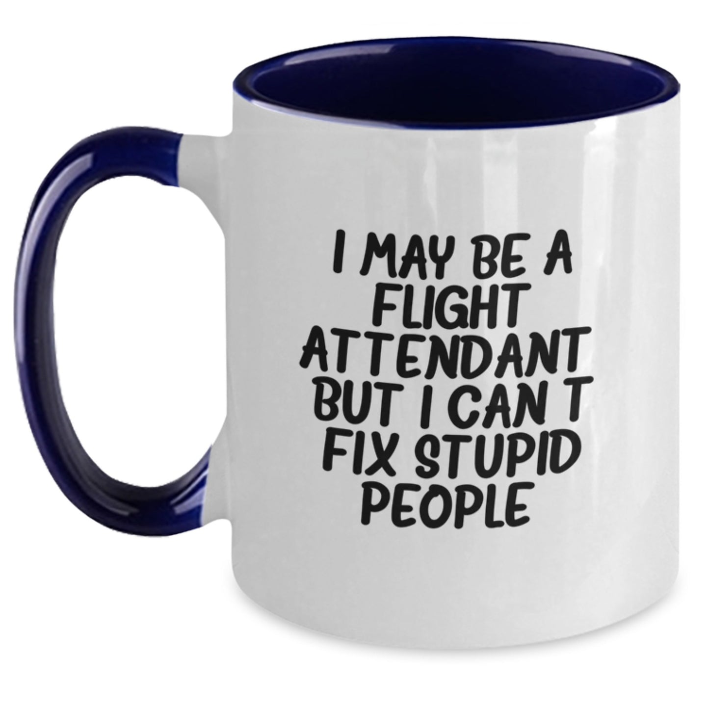 Funny Flight Attendant Gifts for Her, I May Be A Flight Attendant, But I Can't Fix Stupid People. - Two Tone Coffee Mug for Graduation from Friends, Family, or Coworkers - Main