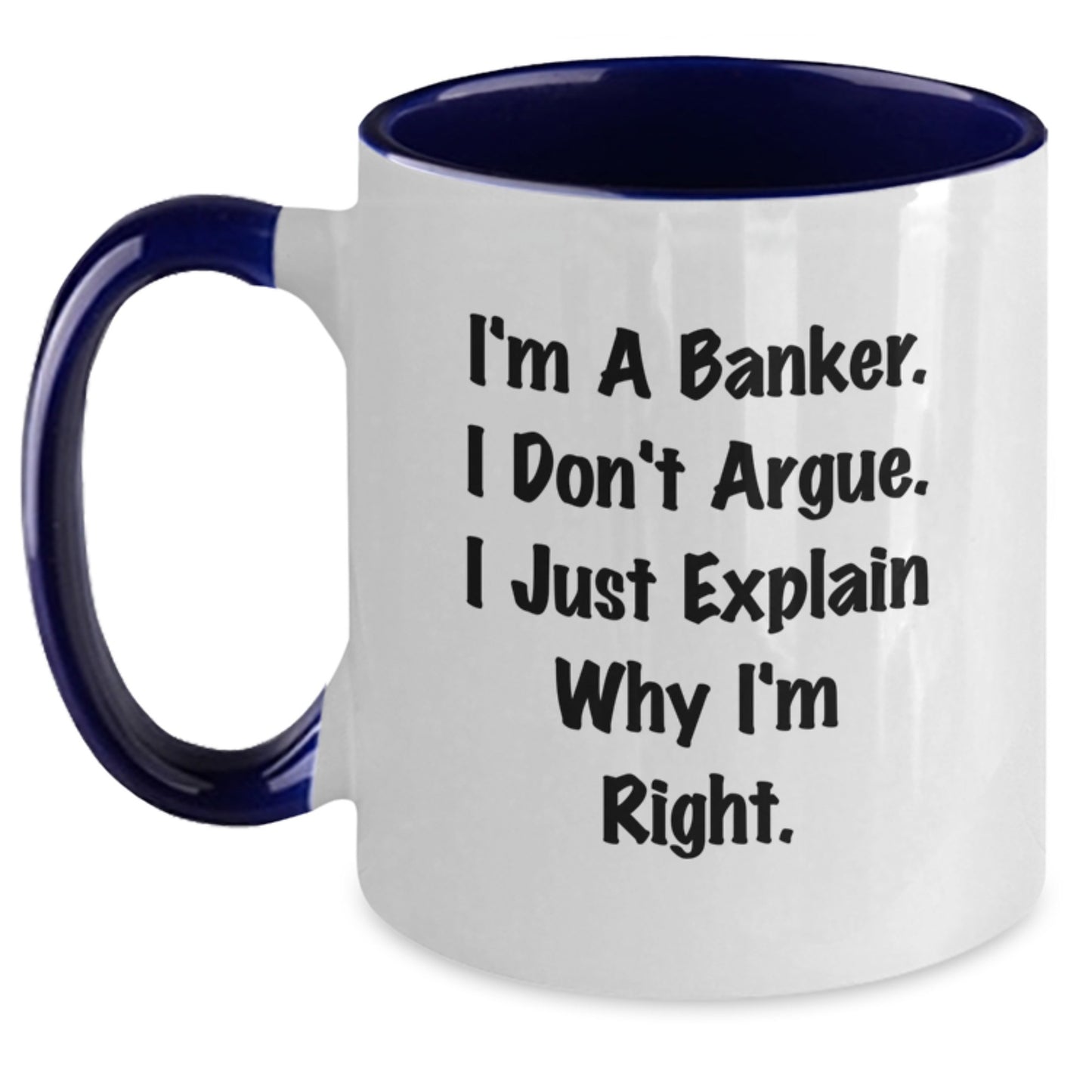Funny Banker Gifts for Men from Friends - I'm A Banker, I Don't Argue, I Just Explain Why I'm Right Two Tone Coffee Mugs for Birthday Unique Gifts - Main