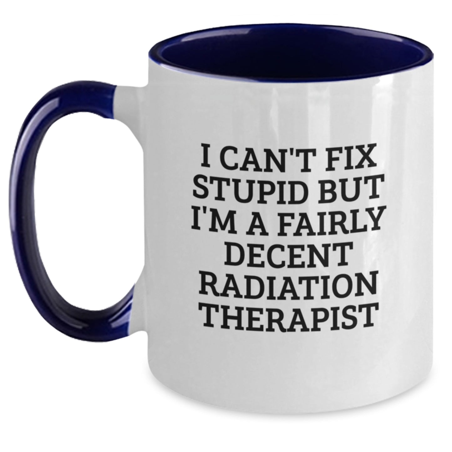 Funny Radiation Therapist Gifts - I Can't Fix Stupid But I'm A Fairly Decent Radiation Therapist Two Tone Coffee Mug, Gifts from Family to Radiation Therapist, Graduation Unique Gifts - Main