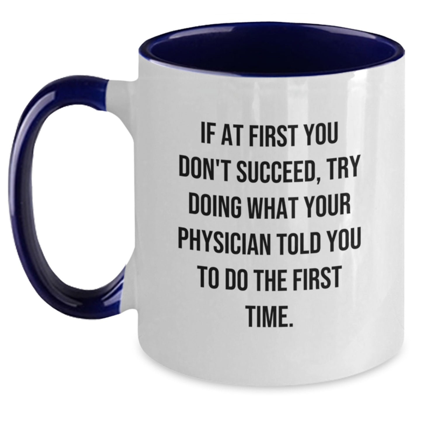 Funny Physician Gifts from Friends - 'If At First You Don't Succeed, Try Doing What Your Physician Told You To Do The First Time.' Two Tone Coffee Mug for Birthday - Main
