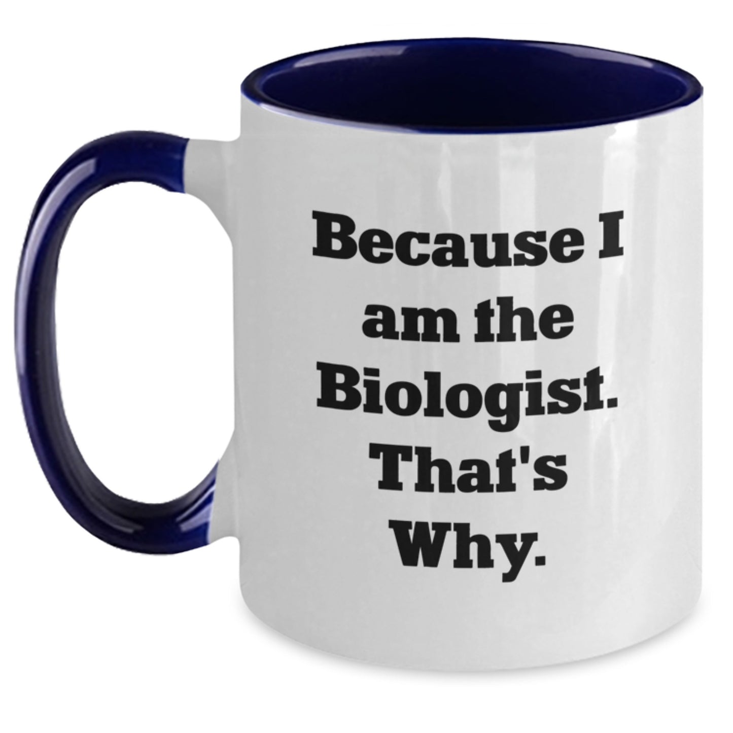 Funny Biologist Gifts, Because I Am The Biologist. That's Why., Two Tone Coffee Mugs for Birthday, Gifts from Family to Biologist, Unique Birthday Unique Gifts - Main