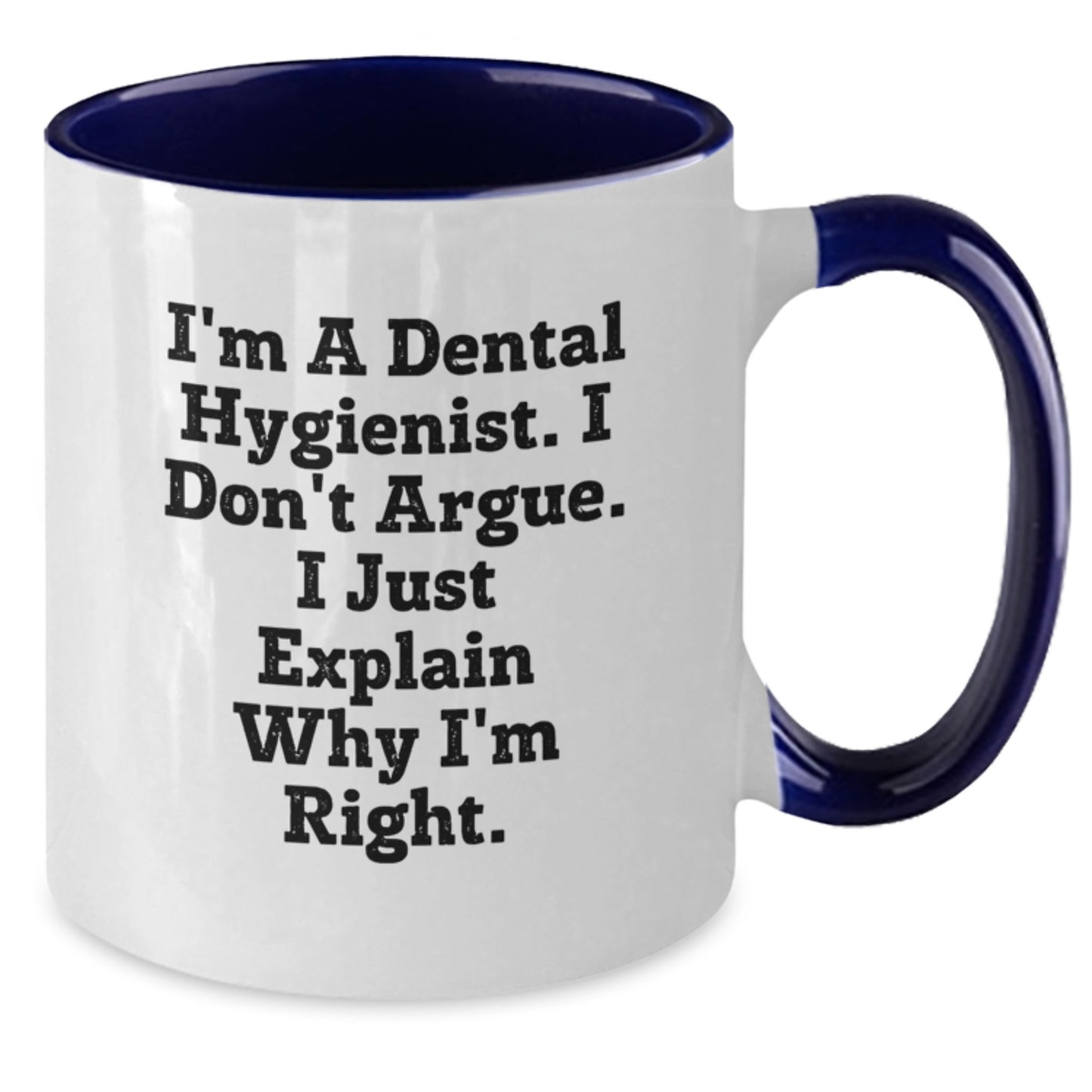 Dental Hygienist Graduation Unique Gifts I'm A Dental Hygienist. I Don't Argue. I Just Explain Why I'm Right. Funny Two Tone Coffee Mug for Dental Hygienists from Family and Friends - Additional