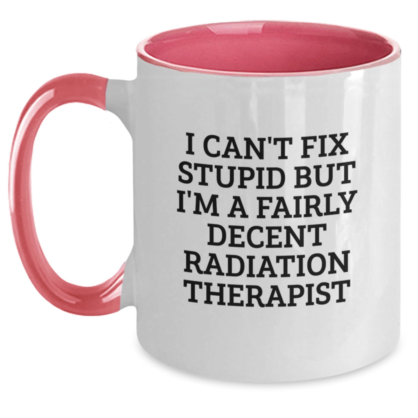 Funny Radiation Therapist Gifts - I Can't Fix Stupid But I'm A Fairly Decent Radiation Therapist Two Tone Coffee Mug, Gifts from Family to Radiation Therapist, Graduation Unique Gifts - Main