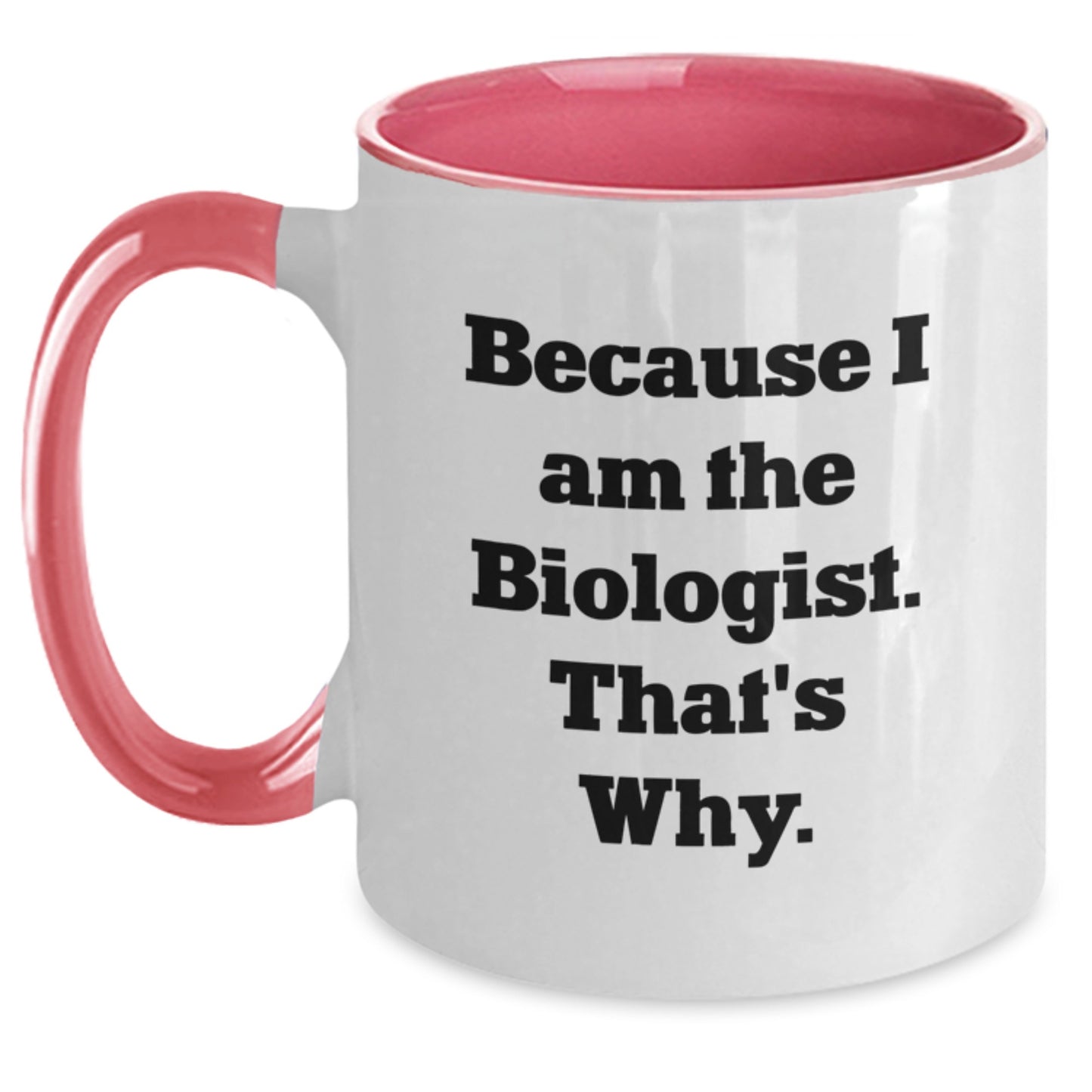 Funny Biologist Gifts, Because I Am The Biologist. That's Why., Two Tone Coffee Mugs for Birthday, Gifts from Family to Biologist, Unique Birthday Unique Gifts - Main