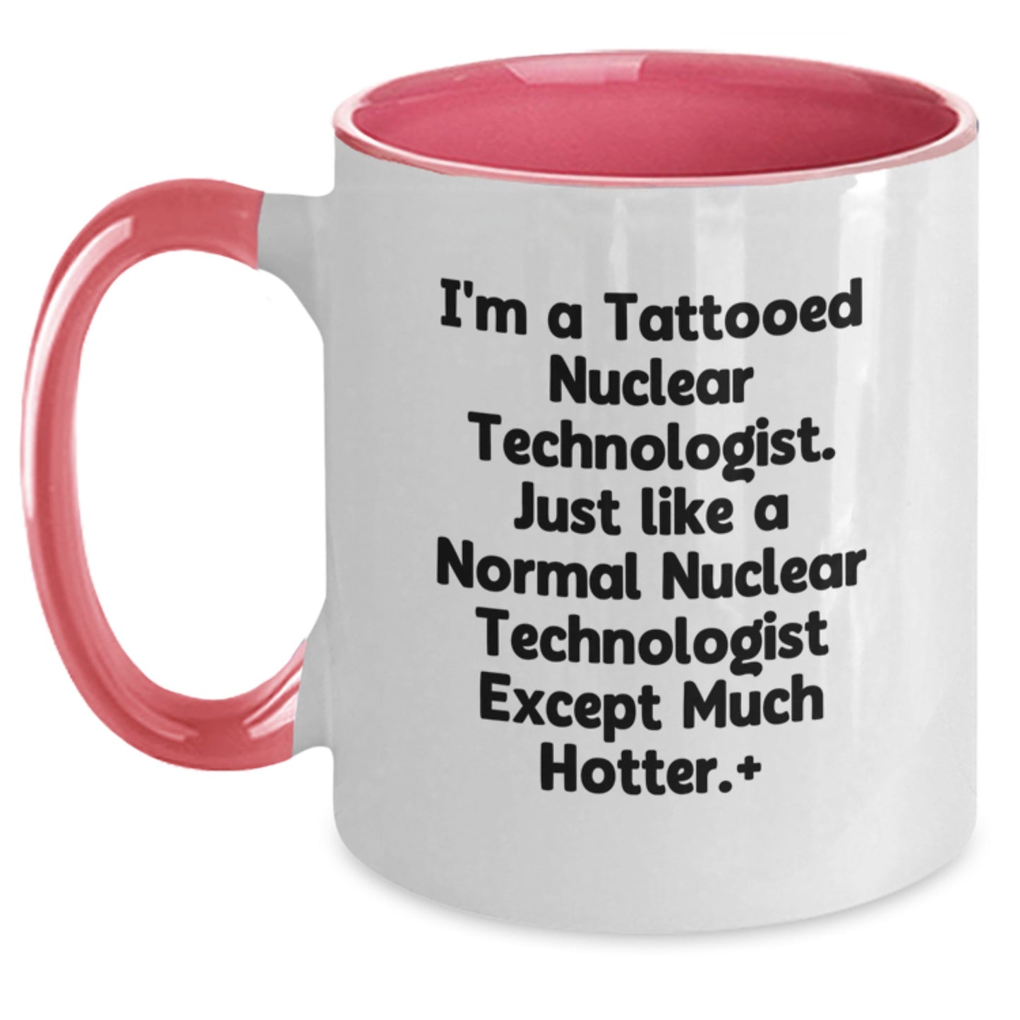 Funny Nuclear Technologist Gifts from Friends for Men - Two Tone Coffee Mug - I'm A Tattooed Nuclear Technologist Except Much Hotter.+, Unique Christmas Unique Gifts - Main