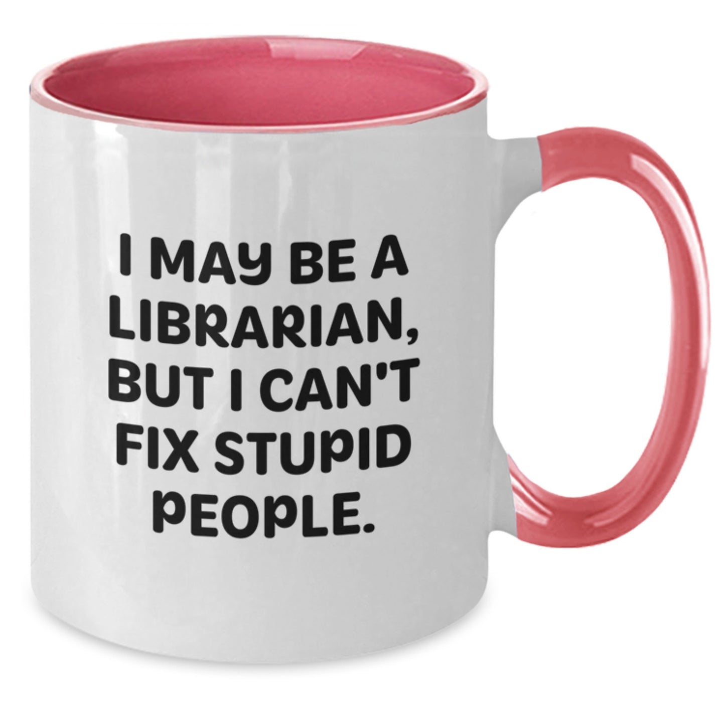 Librarian Humor Gifts from Friends to Graduating Librarians, Funny I May Be A Librarian, But I Can't Fix Stupid People. Two Tone Coffee Mug - Additional