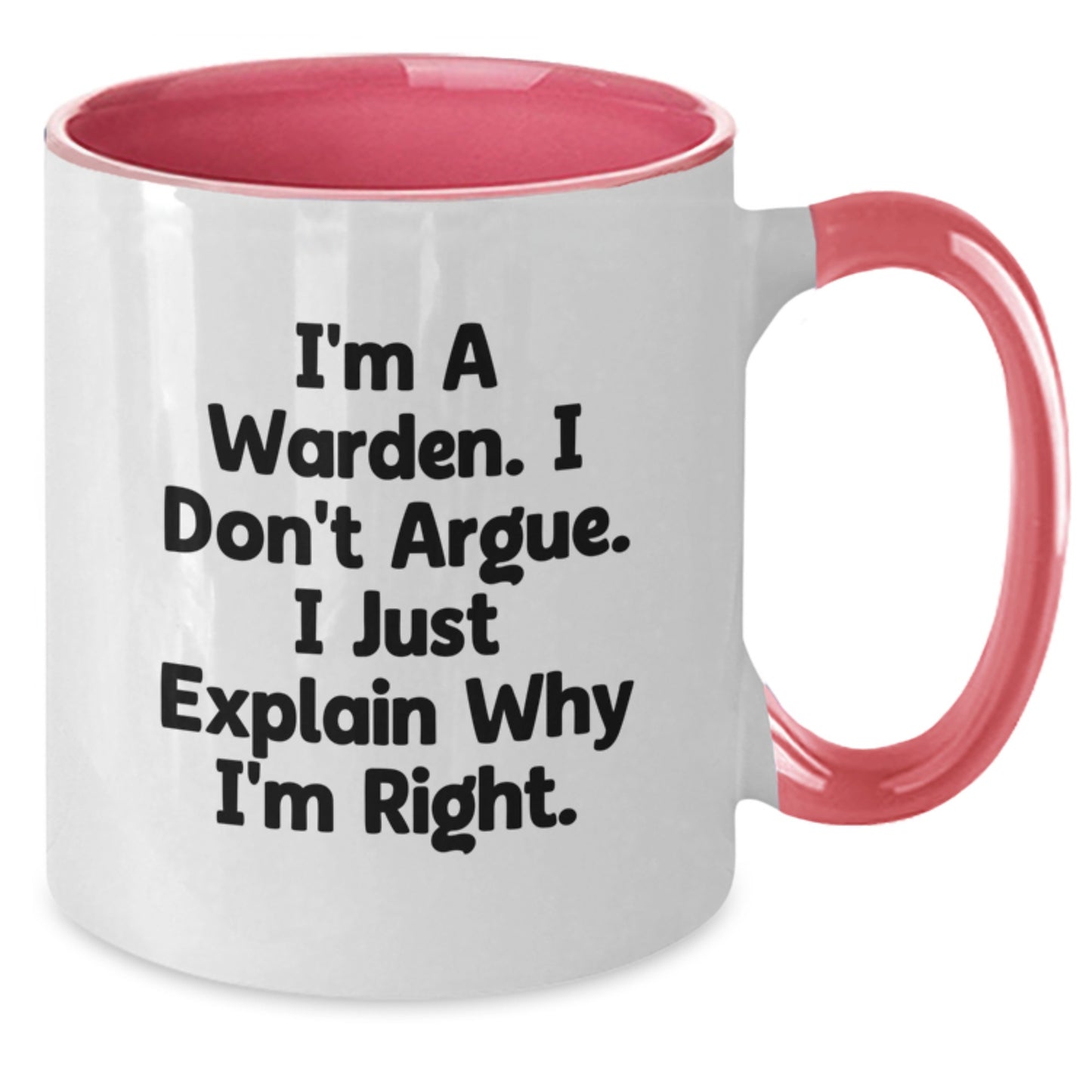 Warden Humor Gifts from Friends and Family, Inspirational Two Tone Coffee Mug for Graduation, 'I'm A Warden. I Don't Argue. I Just Explain Why I'm Right.' Funny Quote - Additional