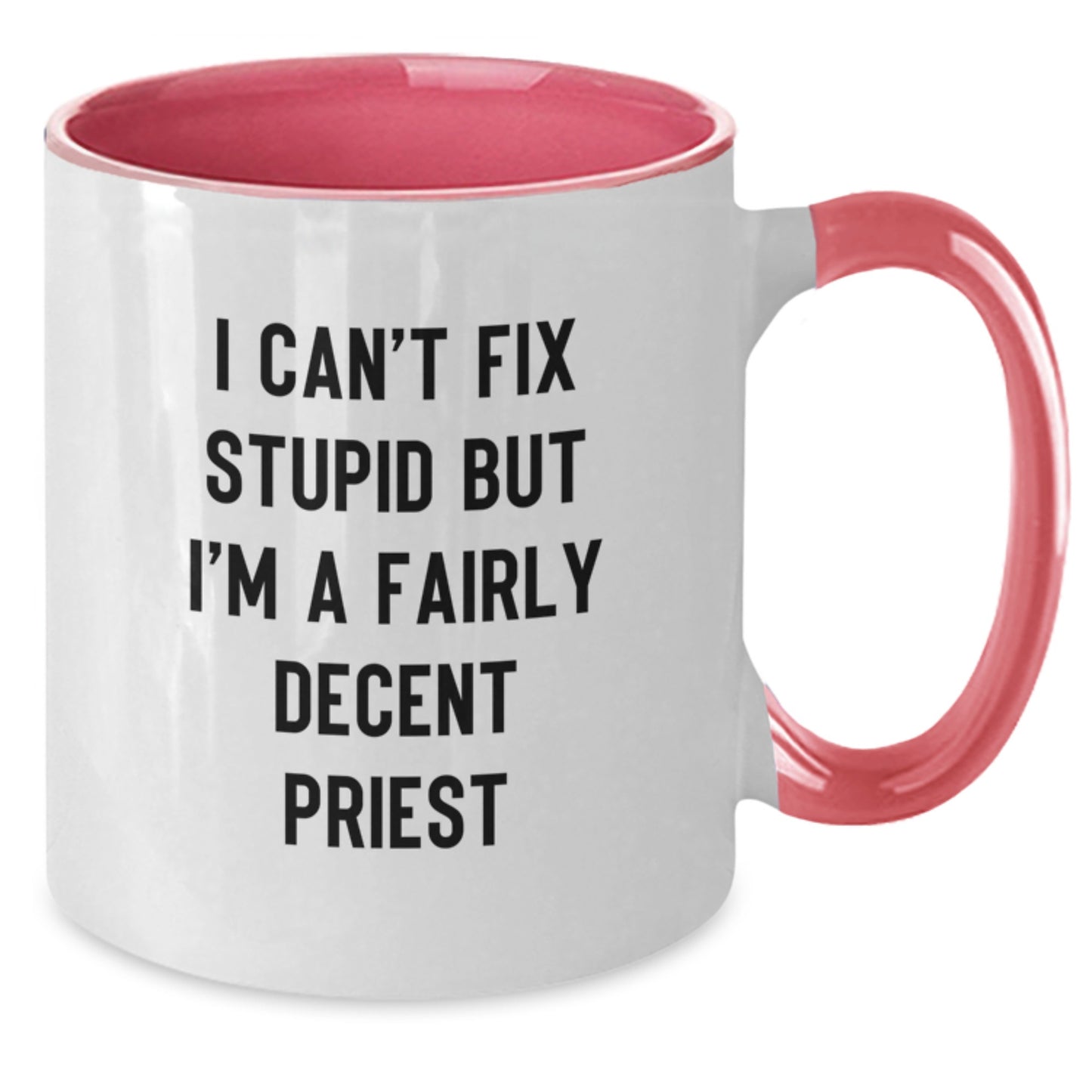 Priest Gifts from Friends, Family, Coworkers - Funny Two Tone Coffee Mug for Men, Women, Graduation, I Can't Fix Stupid But I'm A Fairly Decent Priest - Additional