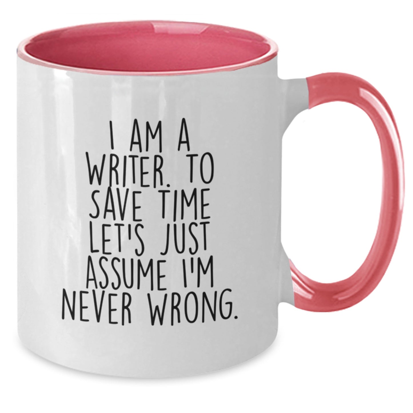 Writer Humor Gifts from Friends to Family - Two Tone Coffee Mug, 'I Am A Writer. To Save Time Let's Just Assume I'm Never Wrong.' Birthday Unique Gifts - Additional