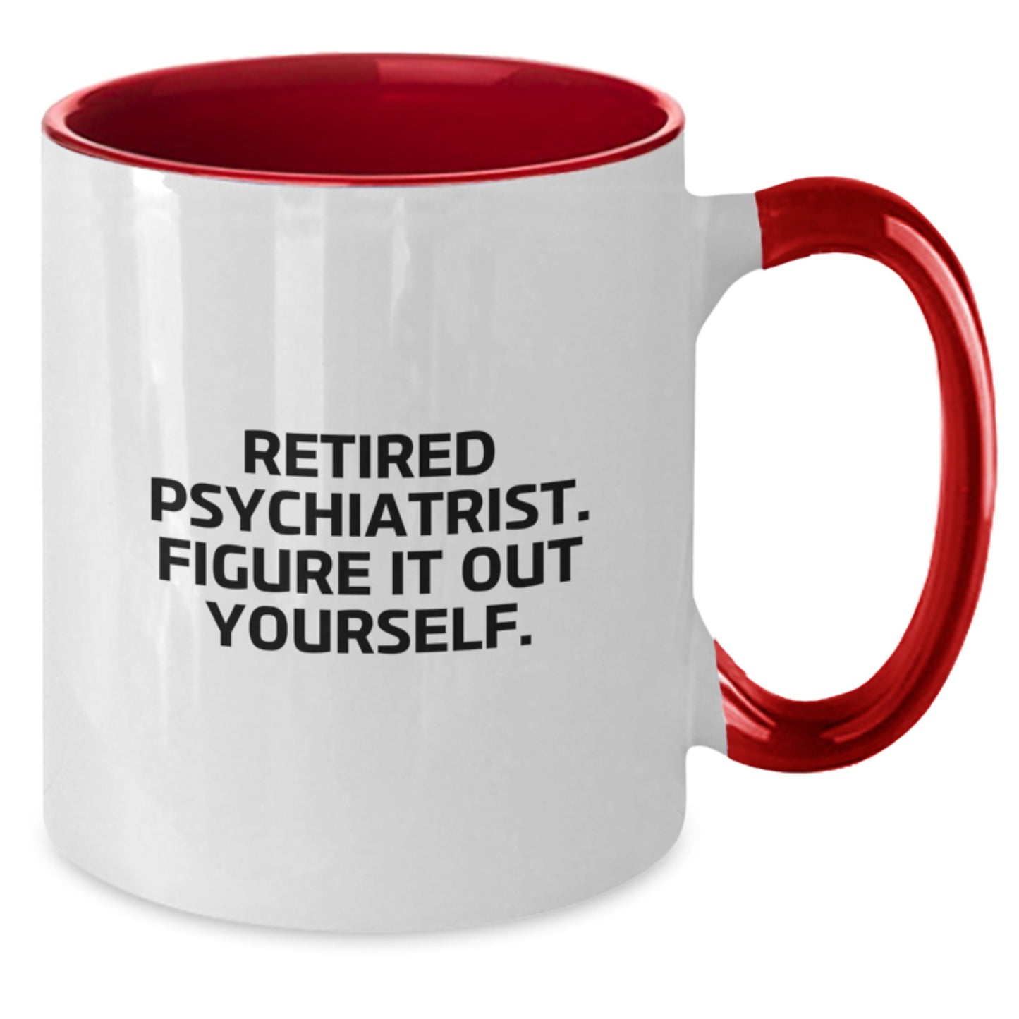 Funny Quote Psychiatrist Gifts from Men to Friends Two Tone Coffee Mug - Retired Psychiatrist. Figure It Out Yourself. - Additional