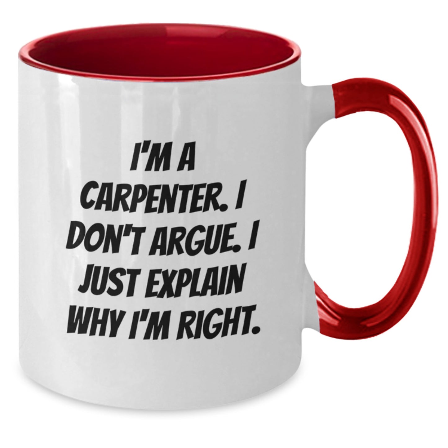 Funny Carpenter Gifts from Friends for Men Unique Christmas Unique Gifts - Two Tone Coffee Mug, 'I'm A Carpenter. I Don't Argue. I Just Explain Why I'm Right.' - Additional