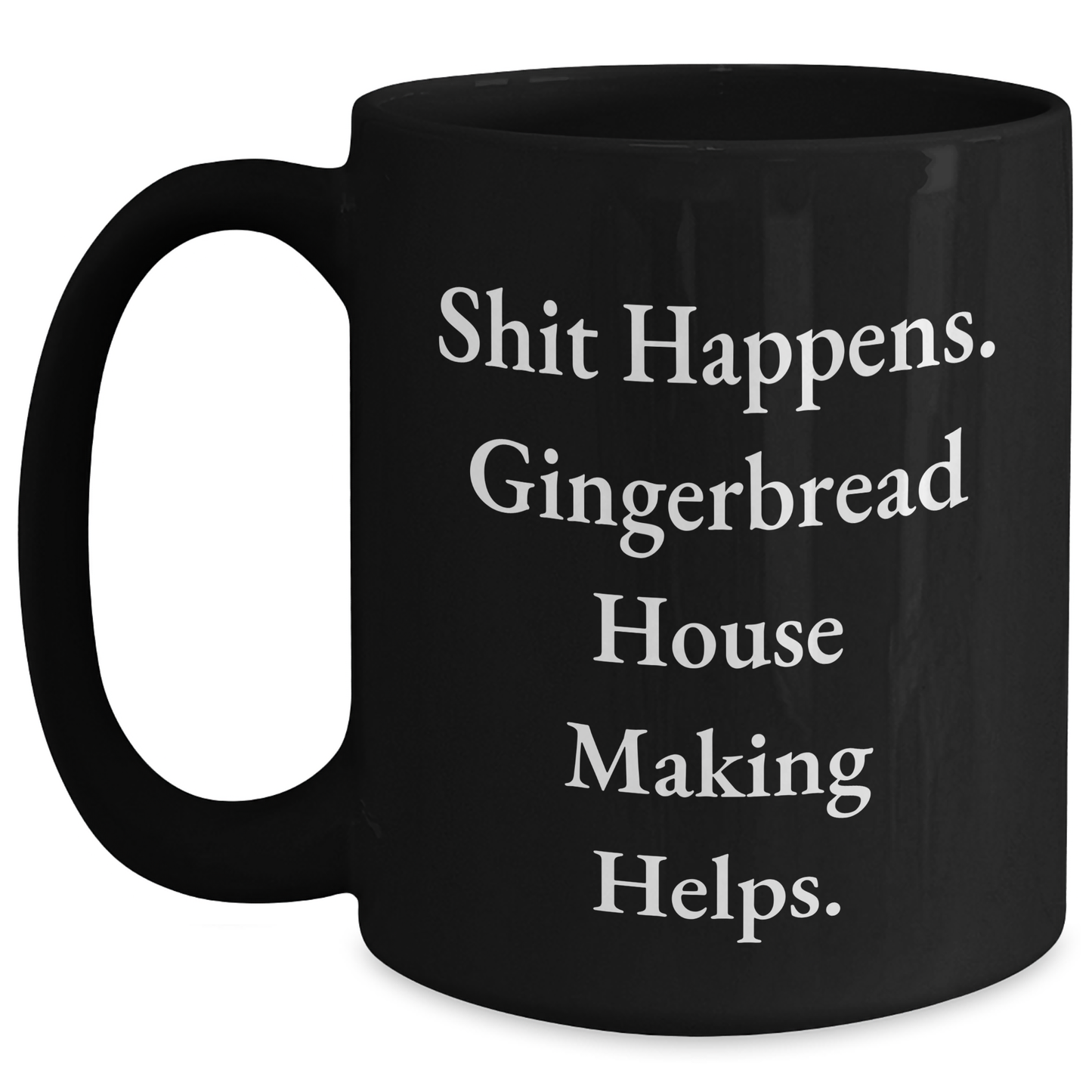 Funny Gingerbread House Making Gifts for Men from, Unique Dad's Day Gifts, Shit Happens. Gingerbread House Making Helps., Black Coffee Mug, 11oz or 15oz, Microwave Safe, Dishwasher Safe - Main