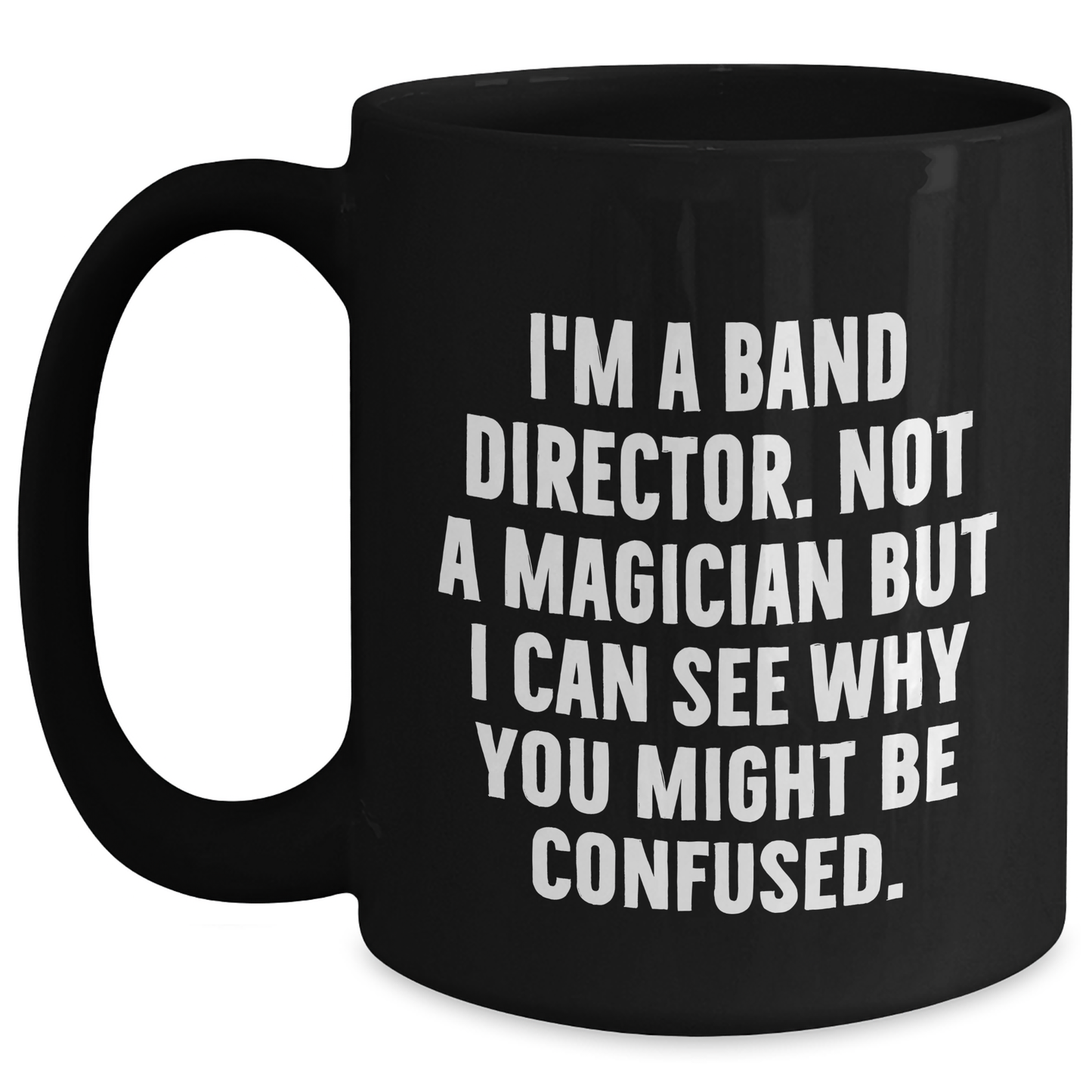 Funny Band Director Gifts from Friends, Gifts for Men and Women, Inspirational Black Coffee Mug, I'm Not a Magician, Graduation Unique Gifts for Band Directors, 11oz or 15oz - Main