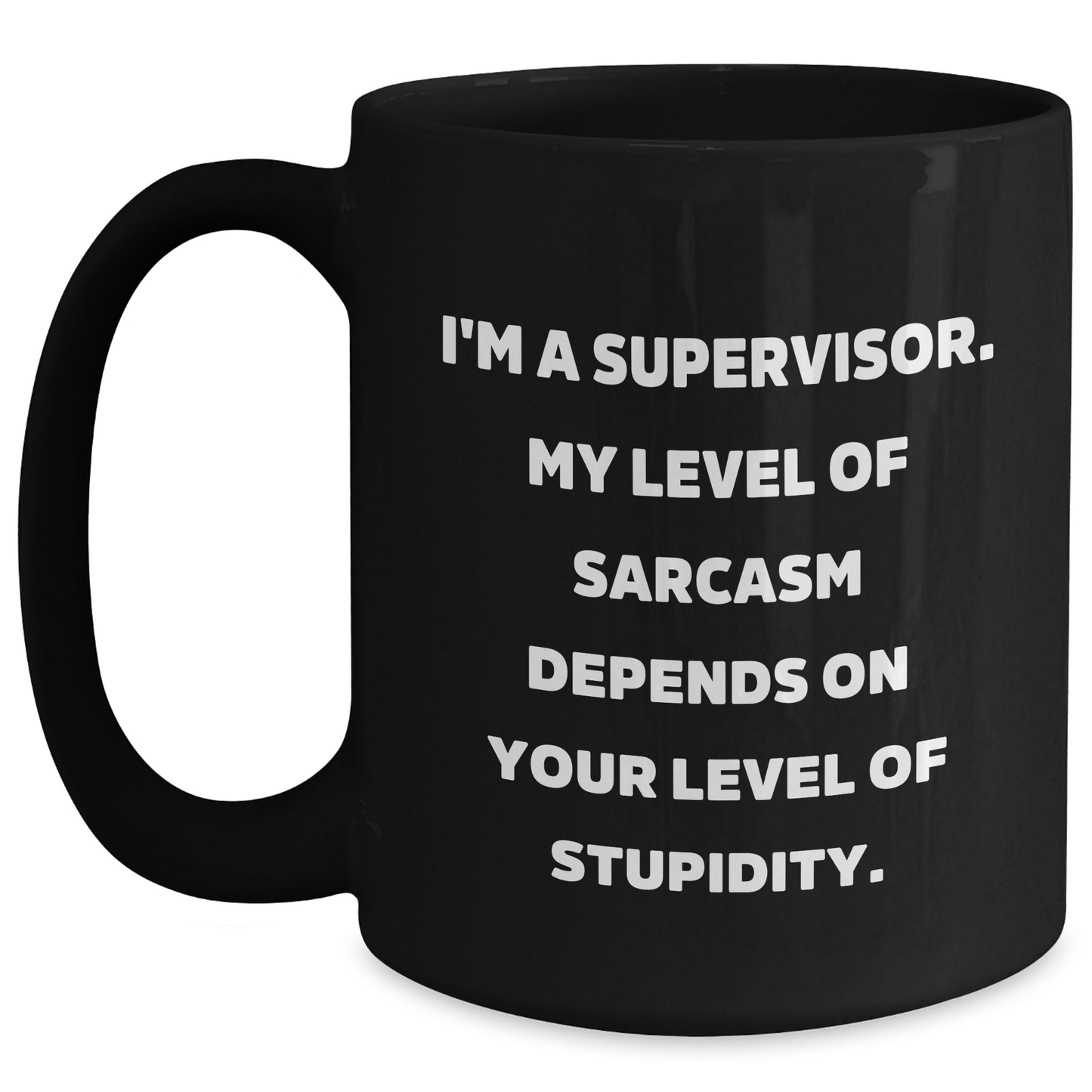 Funny Supervisor Gifts from Friends for Graduation Celebration Black Coffee Mug I'm A Supervisor My Level Of Sarcasm Depends On Your Level Of Stupidity - Main