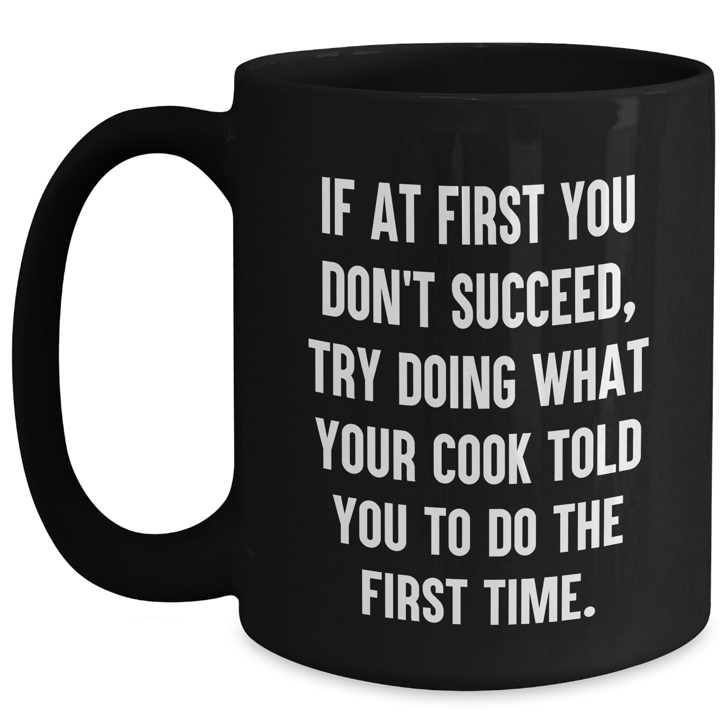 Funny Graduation Gifts from Men to Cooks - Black Coffee Mug with Quote 'If At First You Don't Succeed, Try Doing What Your Cook Told You To Do The First Time.' - Main