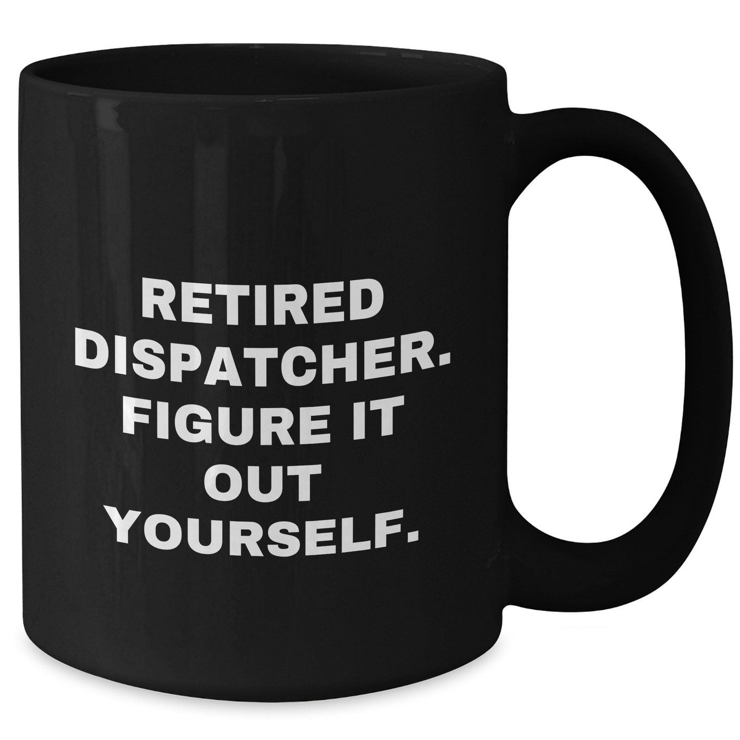Dispatcher Gifts from Friends for Retired Dispatcher Funny Quote Black Coffee Mug, 11oz or 15oz, Gifts for Dispatcher - Additional