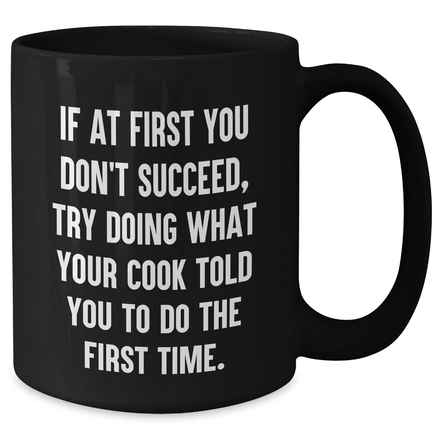 Funny Graduation Gifts from Men to Cooks - Black Coffee Mug with Quote 'If At First You Don't Succeed, Try Doing What Your Cook Told You To Do The First Time.' - Additional