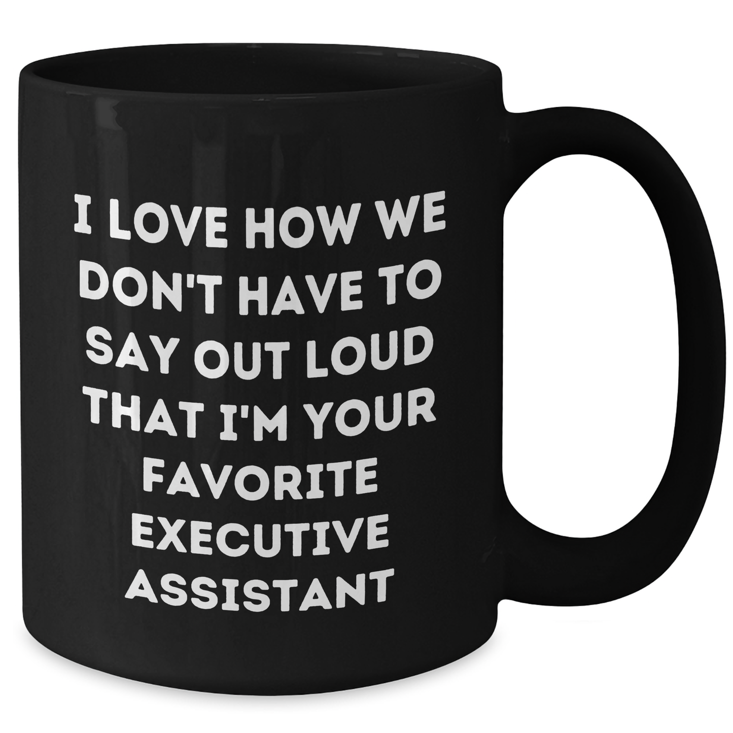 Executive Assistant Funny Gifts for Men Black Coffee Mug, Gifts from Friends, Perfect Graduation Unique Gifts for Executive Assistant, I Love How We Don't Have To Say Out Loud That I'm Your Favorite - Additional