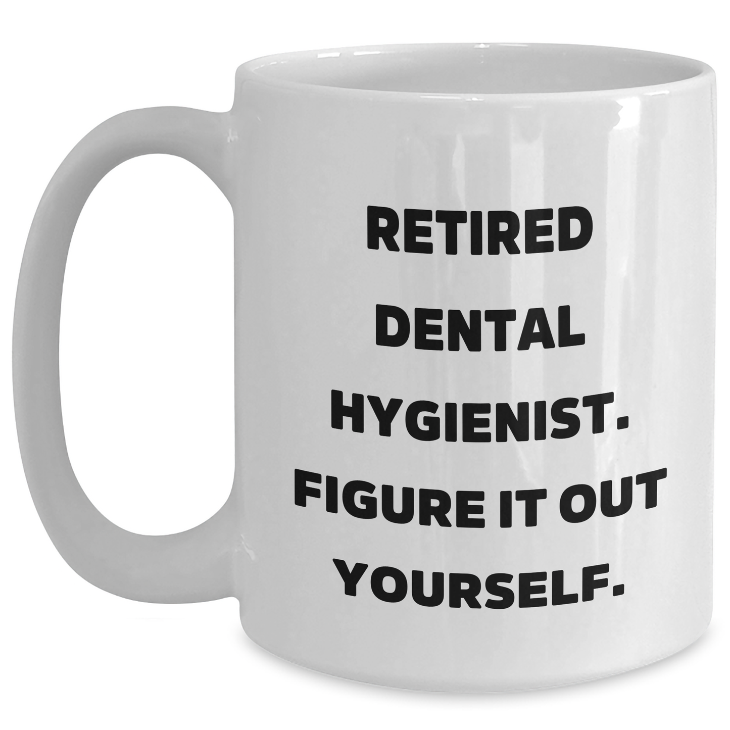 Funny Gifts from Friends and Family for Dental Hygienist - Retired Dental Hygienist. Figure It Out Yourself. on White Ceramic Coffee Mug, Graduation Unique Gifts for Her, Him, or Coworker - Main
