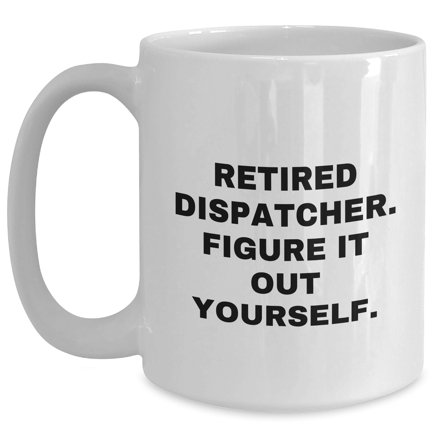 Funny Dispatcher Gifts from Friends, Unique White Coffee Mug with 'Retired Dispatcher. Figure It Out Yourself.' Quote for Graduation, 11oz or 15oz Capacity, Microwave and Dishwasher Safe - Main
