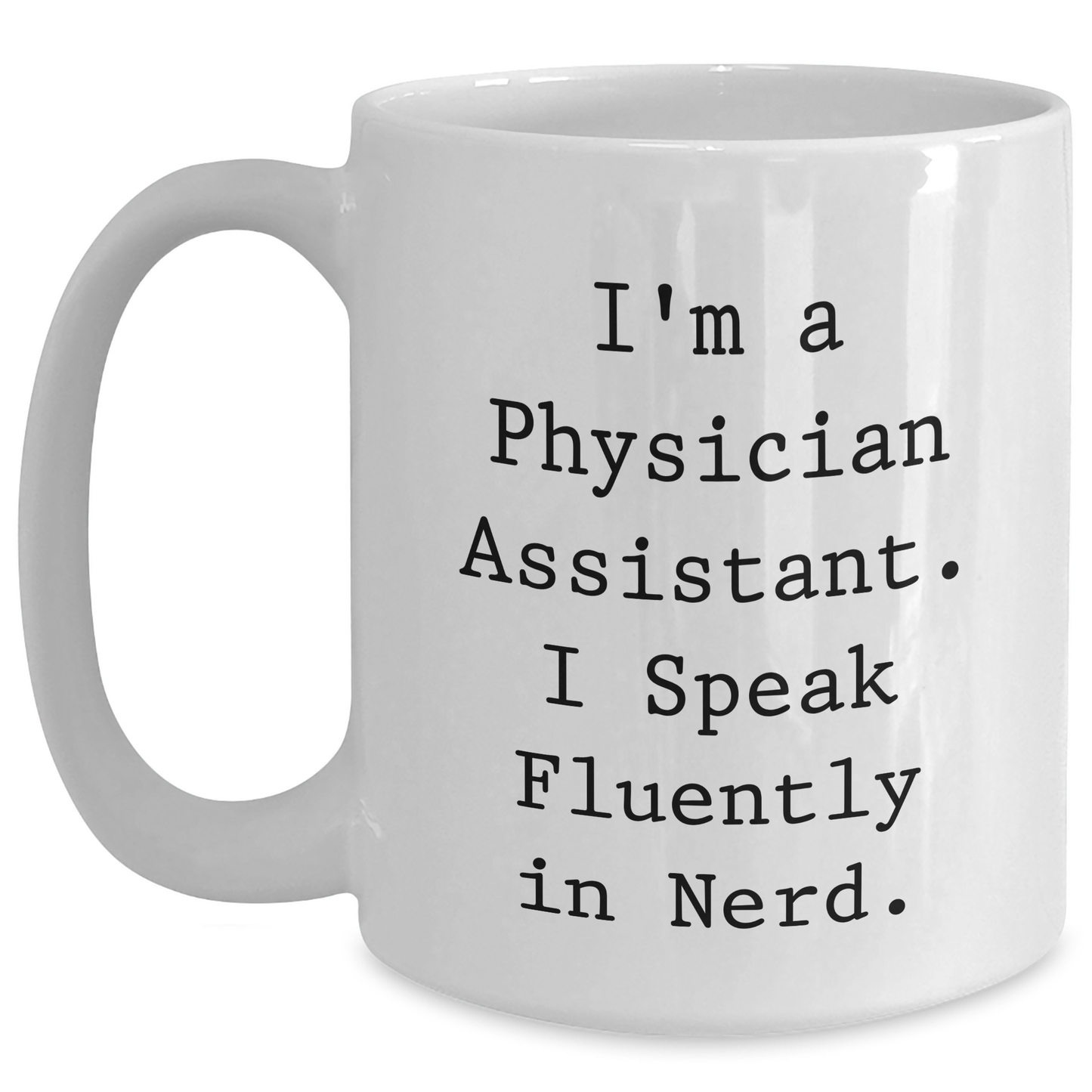 Funny Physician Assistant Gifts for Him - I'm A Physician Assistant. I Speak Fluently In genius. White Coffee Mug for Father's Day Unique Gifts from Men to Physician Assistant - Main