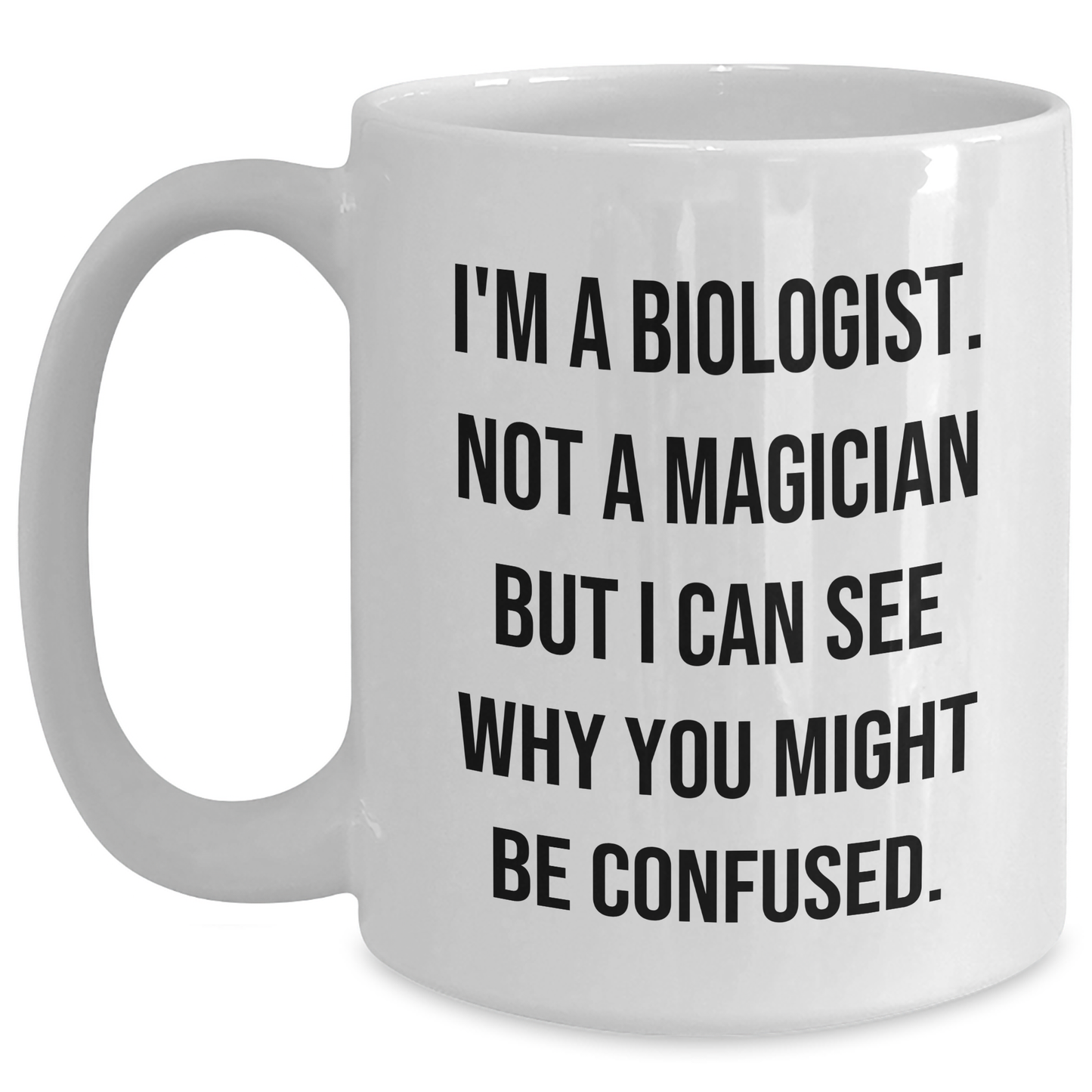 Funny Biologist Gifts for Him or Her, White Coffee Mug with Quote 'I'm A Biologist. Not A Magician But I Can See Why You Might Be Confused.', Gifts from Friends or Family for Graduation - Main
