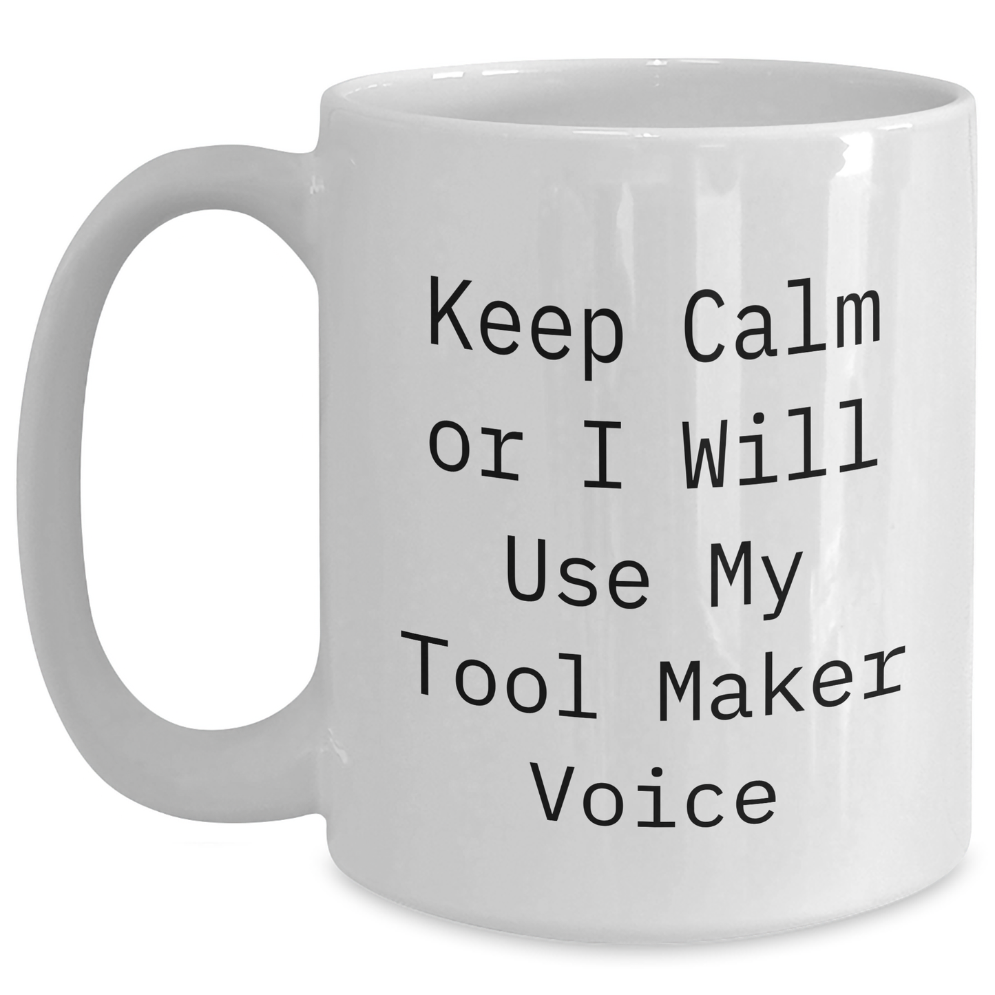Tool Maker Humor Gifts from Friends for Graduation White Coffee Mug, 'Keep Calm Or I Will Use My Tool Maker Voice' Funny Unique Gifts - Main
