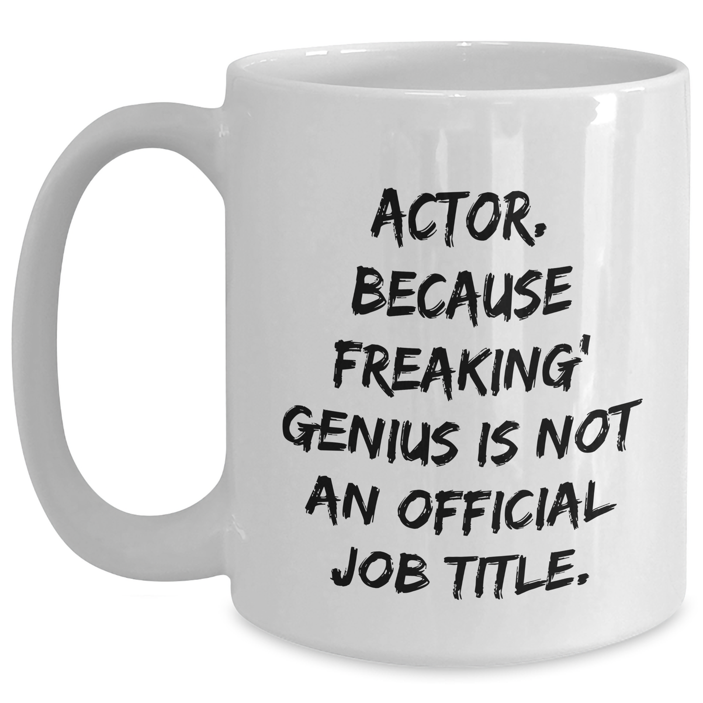 Funny Actor Gifts from Friends, White Coffee Mug for Actor, Graduation Unique Gifts, 'Actor. Because Freaking' genius Is Not An Official Job Title.' - Main