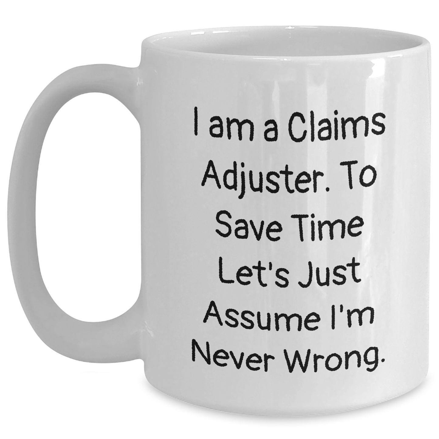 Funny Claims Adjuster Gifts White Coffee Mug for Men or Women, 'I Am A Claims Adjuster. To Save Time Let's Just Assume I'm Never Wrong.' Graduation Unique Gifts from Family or Friends - Main