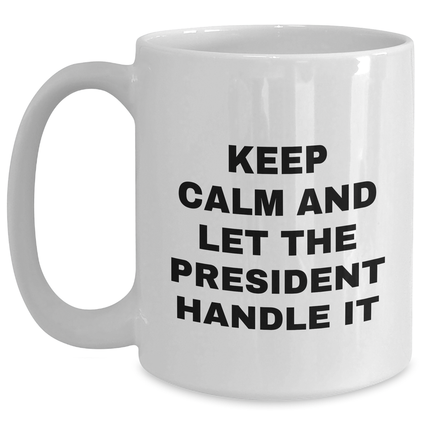 President White Coffee Mug, Keep Calm And Let The President Handle It, Funny Graduation Gifts from Friends to President - Main