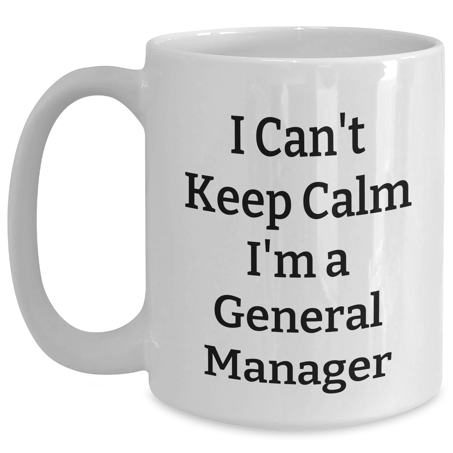 Funny I Can't Keep Calm I'm A General Manager Gifts from Friends to General Manager, Unique White Coffee Mug for Graduation - Main