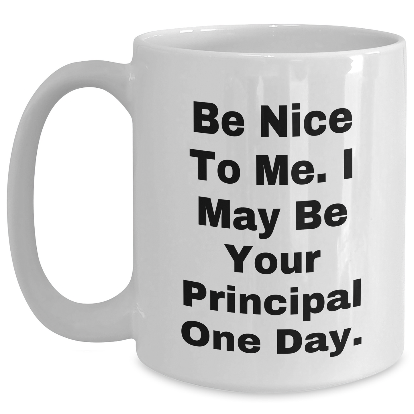 Funny Principal Gifts from Men to Men - White Coffee Mug, Be Nice To Me. I May Be Your Principal One Day. - Unique Graduation Celebration - Main