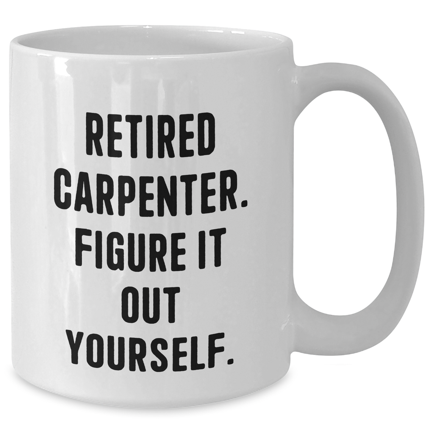Carpenter Humor Gifts from Family to Friends - 'Figure It Out Yourself.' Quote on White Coffee Mug for Graduation Unique Gifts - Additional
