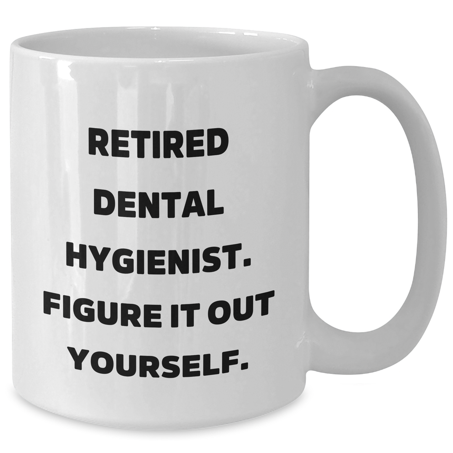 Funny Gifts from Friends and Family for Dental Hygienist - Retired Dental Hygienist. Figure It Out Yourself. on White Ceramic Coffee Mug, Graduation Unique Gifts for Her, Him, or Coworker - Additional