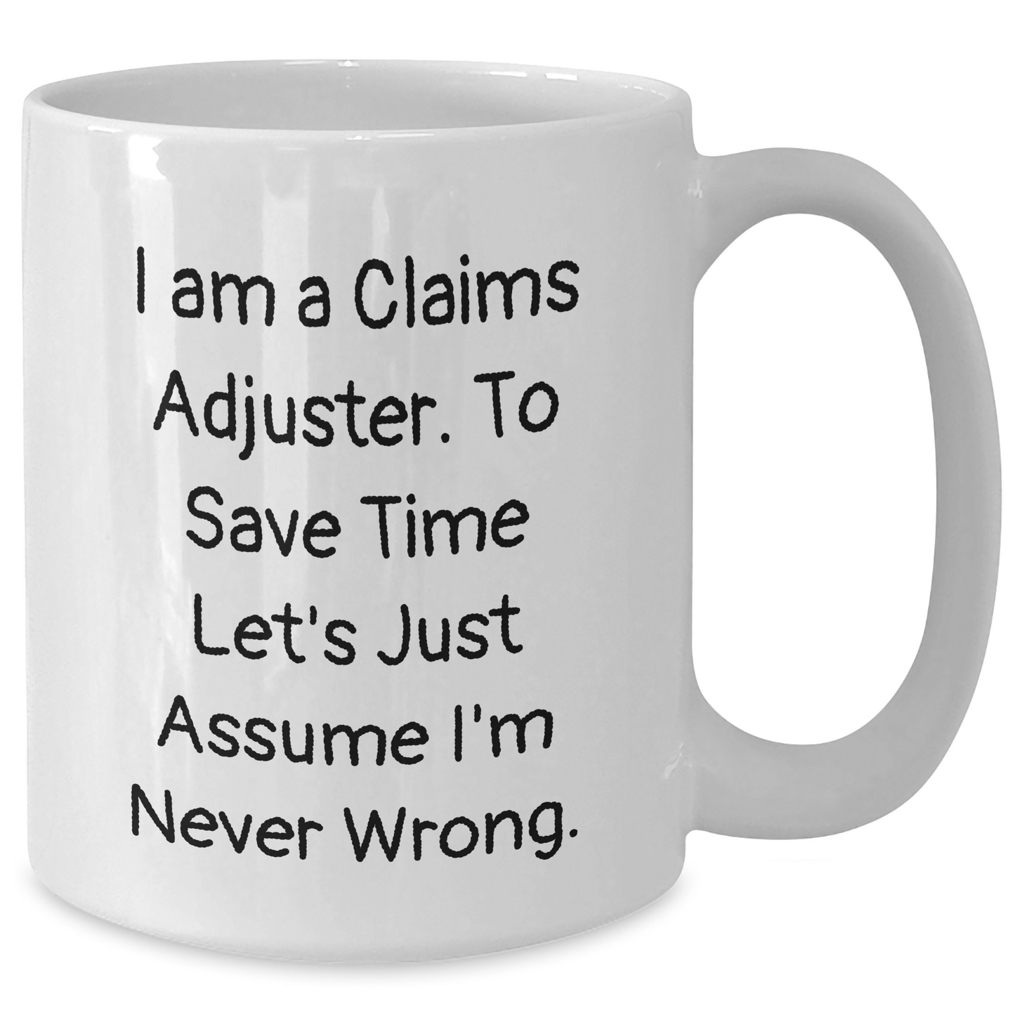 Funny Claims Adjuster Gifts White Coffee Mug for Men or Women, 'I Am A Claims Adjuster. To Save Time Let's Just Assume I'm Never Wrong.' Graduation Unique Gifts from Family or Friends - Additional
