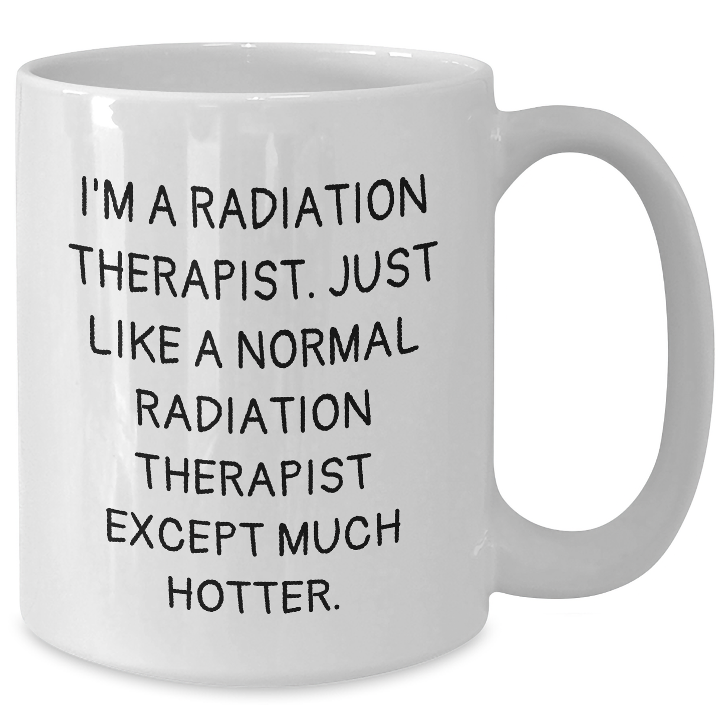 Funny Radiation Therapist Gifts for Men Women Coworkers Family - 'I'm A Radiation Therapist. Just Like A Normal Radiation Therapist Except Much Hotter.' White Coffee Mug for Graduation - Additional