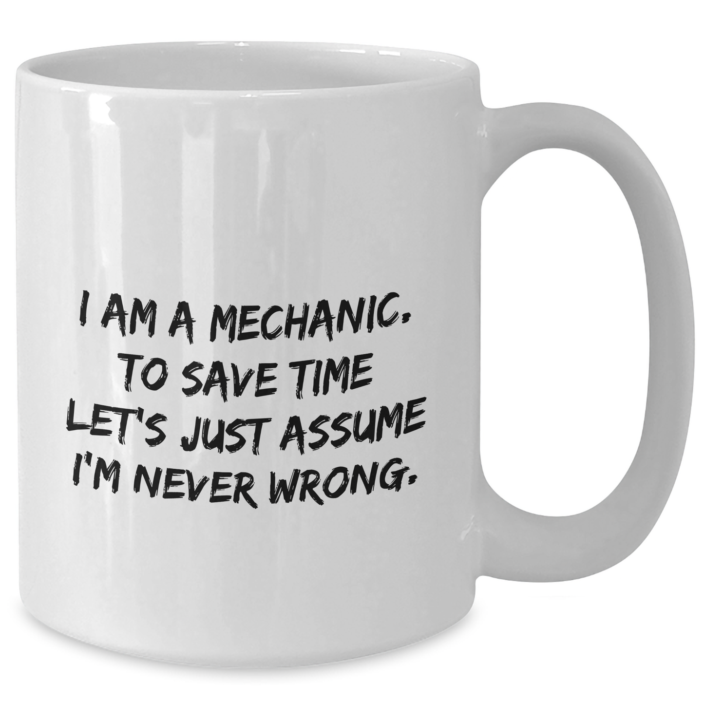 Funny Mechanic Gifts for Graduation, White Coffee Mug 'I Am A Mechanic. To Save Time Let's Just Assume I'm Never Wrong.' from Men to Friends - Additional