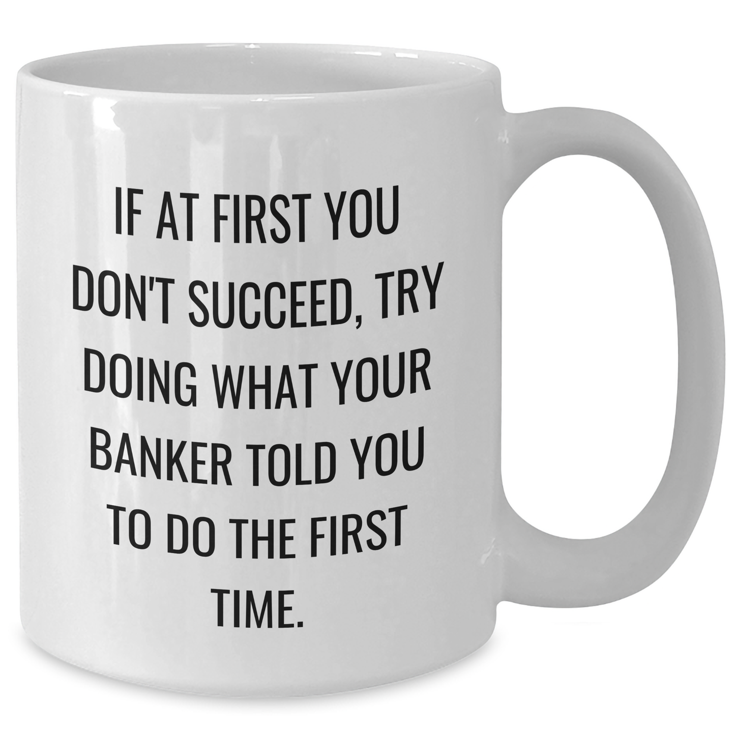 Funny Banker Gifts from Family, Unique White Coffee Mug for Banker, Graduation Inspirational Quote, 'If At First You Don't Succeed, Try Doing What Your Banker Told You To Do The First Time.' - Additional