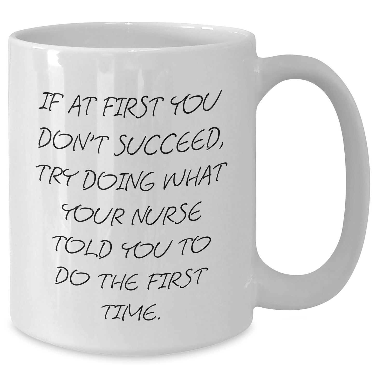 Funny Nurse Gifts: If At First You Don't Succeed, Try Doing What Your Nurse Told You To Do The First Time. - White Coffee Mug for Nurses, Graduation Unique Gifts from Friends - Additional