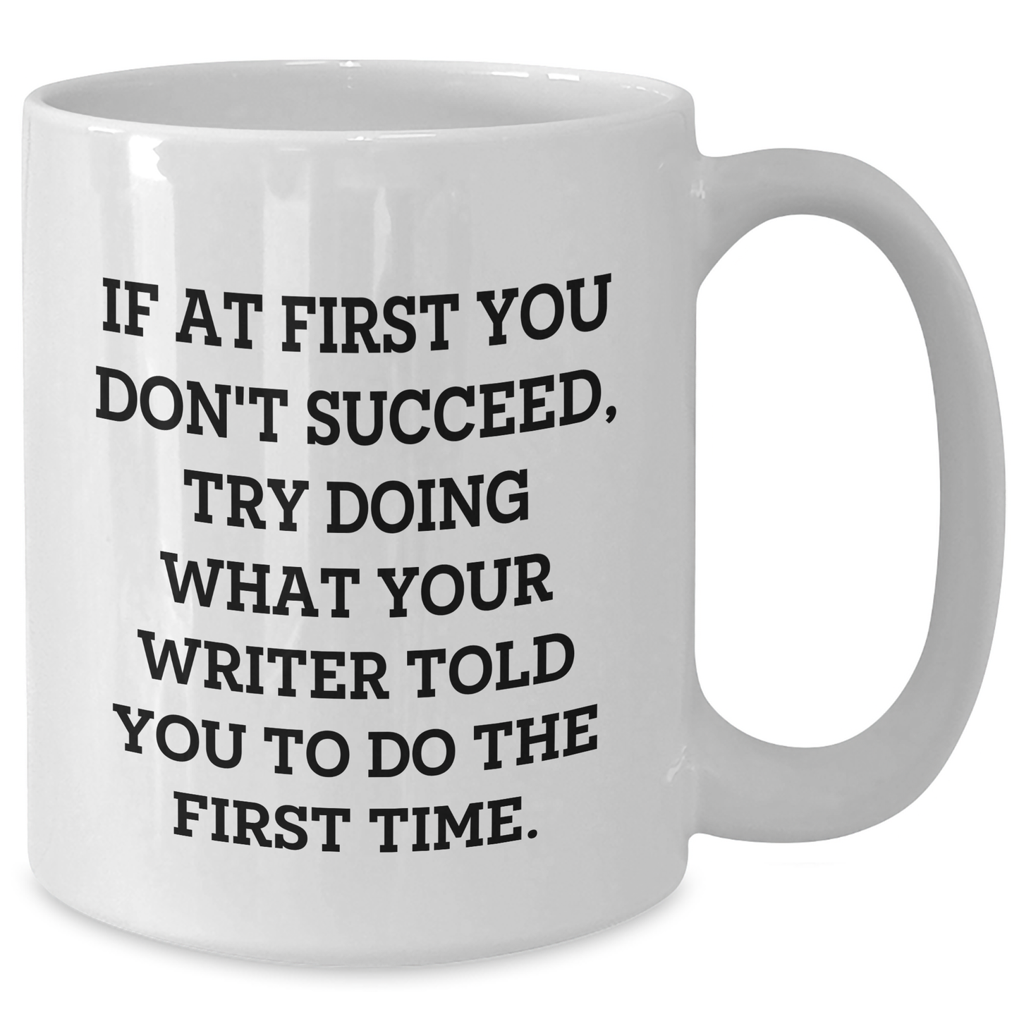 Funny Writer Gifts from Friends for Graduation, 'If At First You Don't Succeed, Try Doing What Your Writer Told You To Do The First Time.' White Coffee Mug - Additional