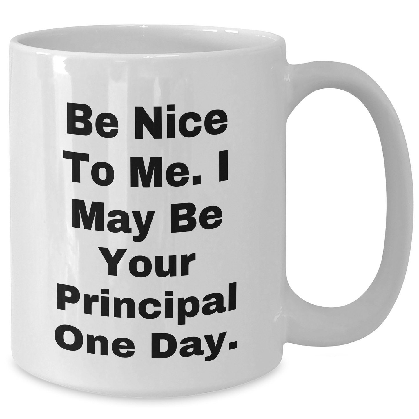 Funny Principal Gifts from Men to Men - White Coffee Mug, Be Nice To Me. I May Be Your Principal One Day. - Unique Graduation Celebration - Additional