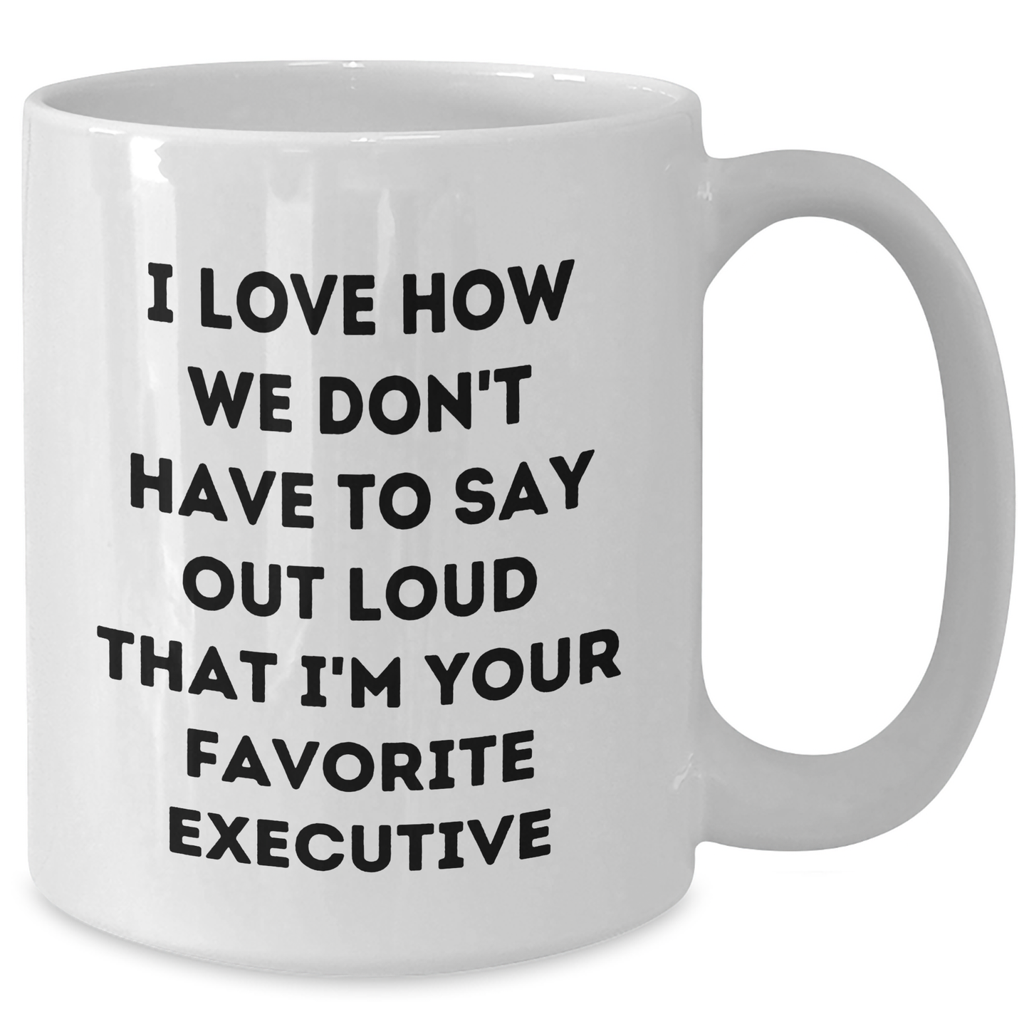 Funny Executive Gifts from Friends for Favorite Executive, White Coffee Mug, Graduation Unique Gifts, I Love How We Don't Have To Say Out Loud That I'm Your Favorite Executive - Additional