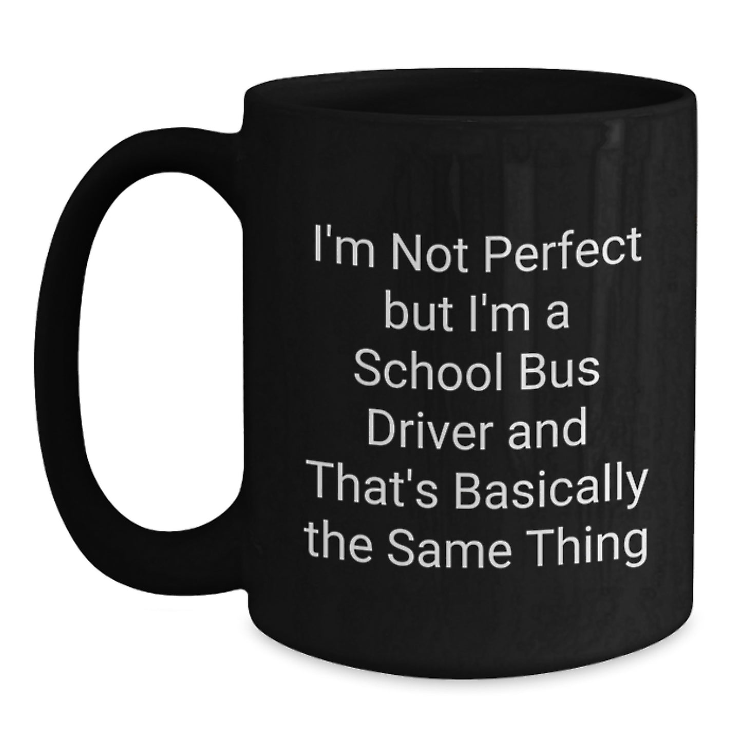 Funny School Bus Driver Gifts from Family and Friends - I'm Not Perfect But I'm A School Bus Driver And That's Basically The Same Thing Quote on Black Coffee Mug, For Graduation Unique Gifts - Main